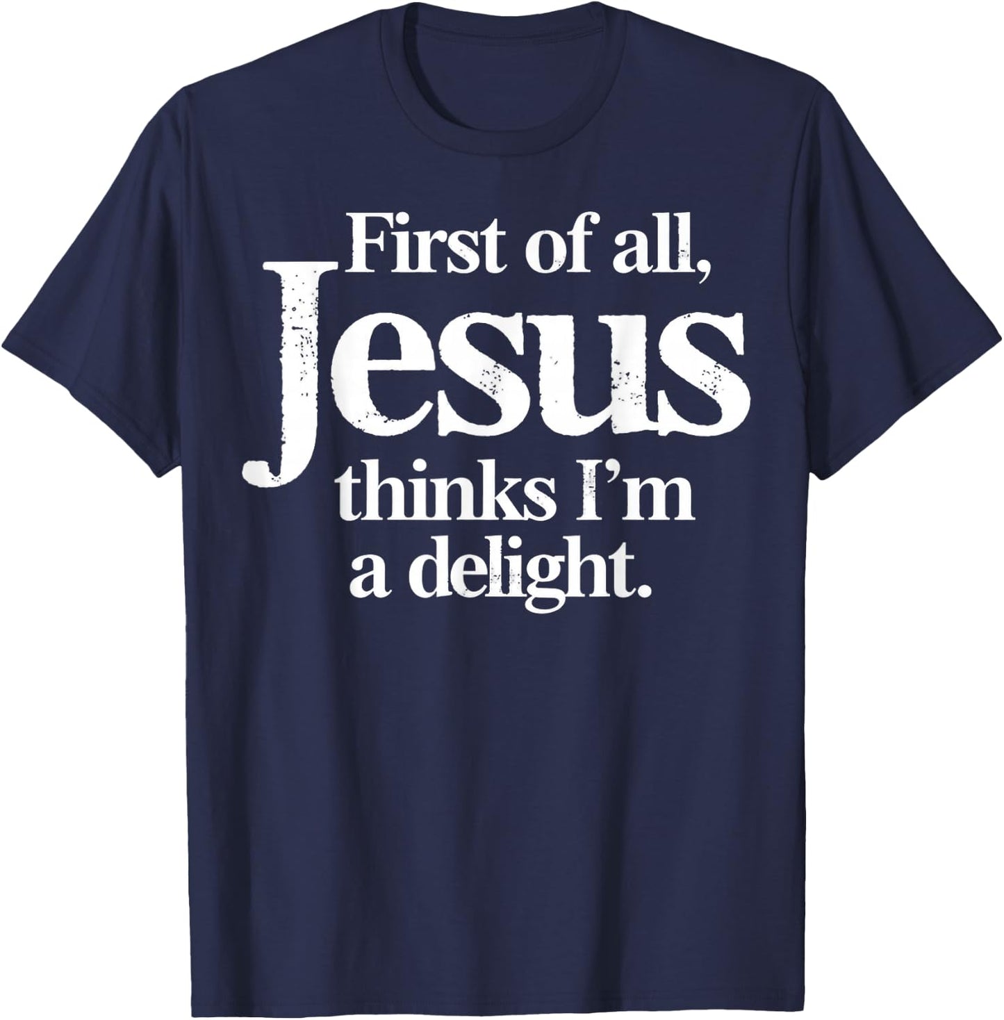 Funny Christian First of All Jesus Thinks Im A Delight T-Shirt - T-Shirt | Navy