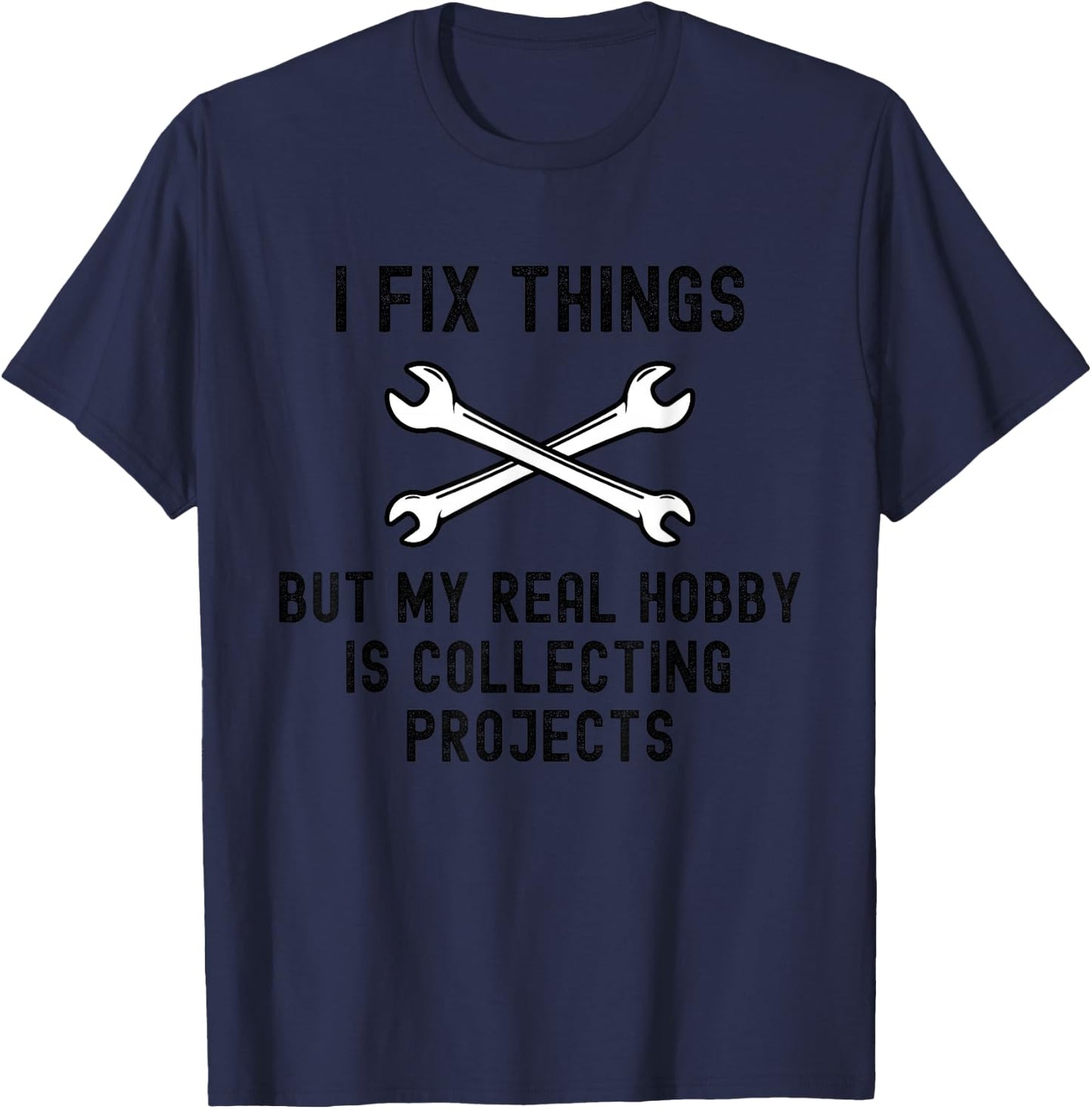 Funny I Fix Things But My Real Hobby is Collecting Projects T-Shirt - T-Shirt | Navy