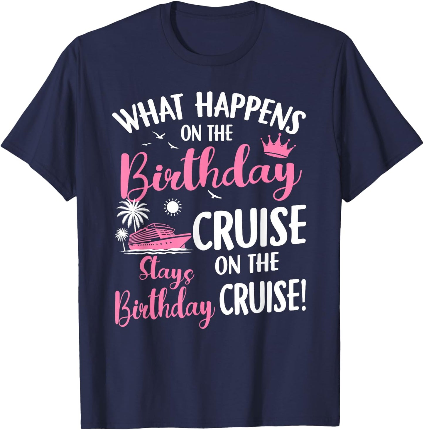 What Happens On The Birthday Cruise Stays On Birthday T-Shirt - T-Shirt | Navy