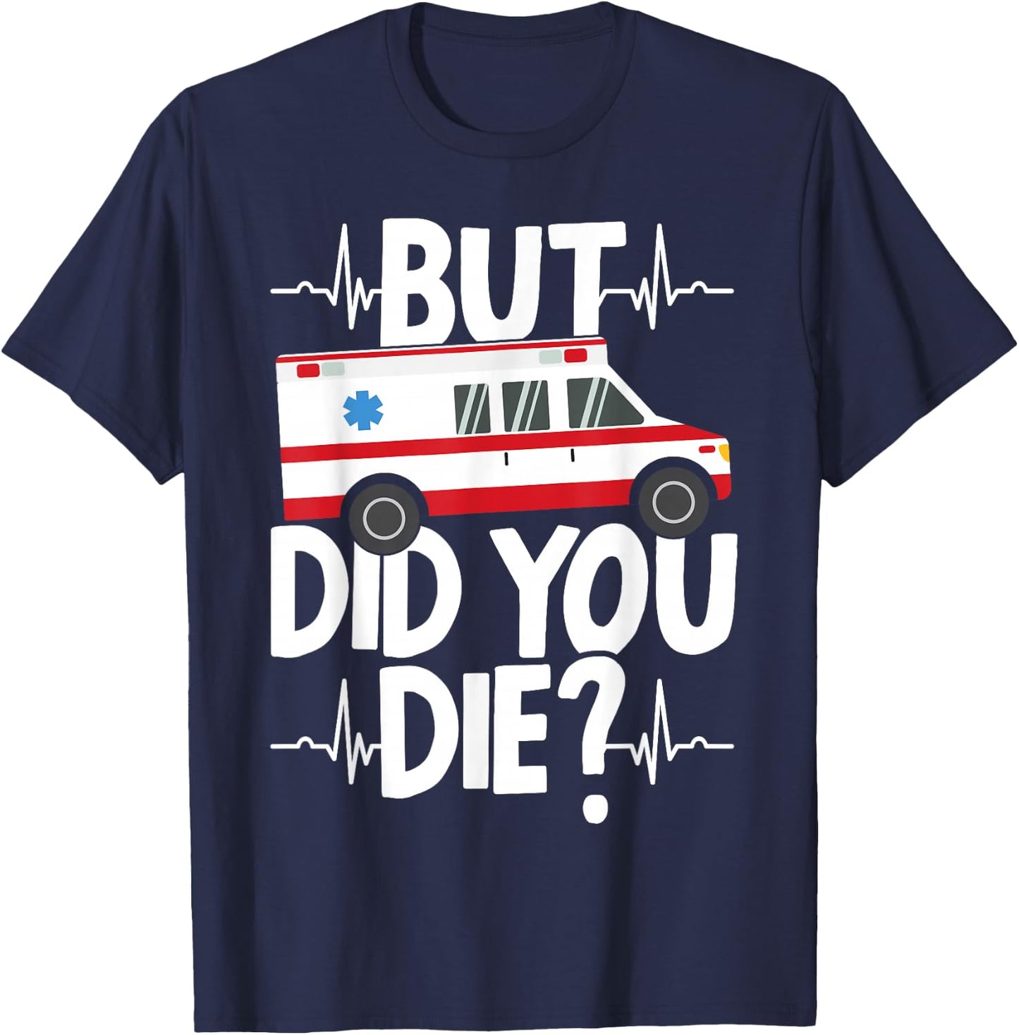 But Did You Die Funny EMT EMS Paramedic Ambulance Technician T-Shirt - T-Shirt | Navy
