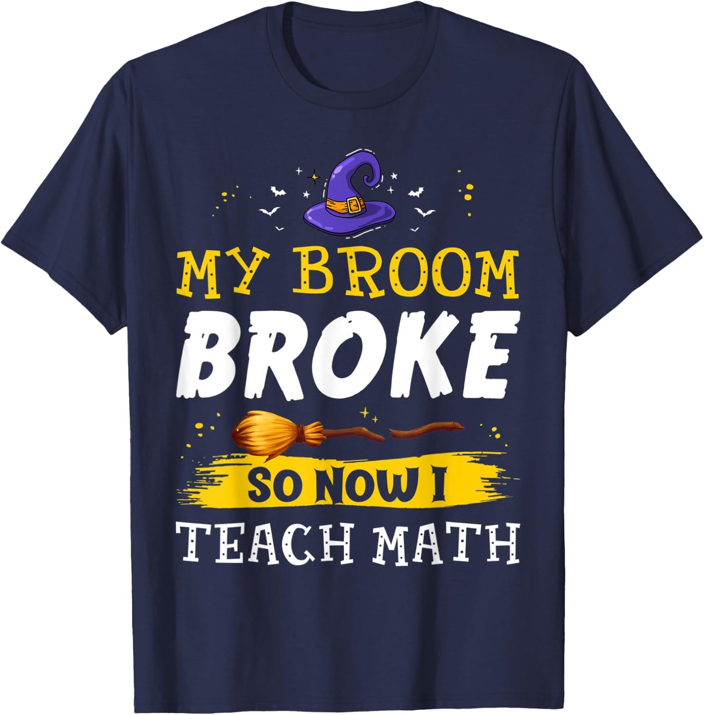 My Broom Broke So Now I Teach Math Teacher Halloween Costume T-Shirt - T-Shirt | Navy