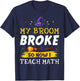 My Broom Broke So Now I Teach Math Teacher Halloween Costume T-Shirt - T-Shirt | Navy