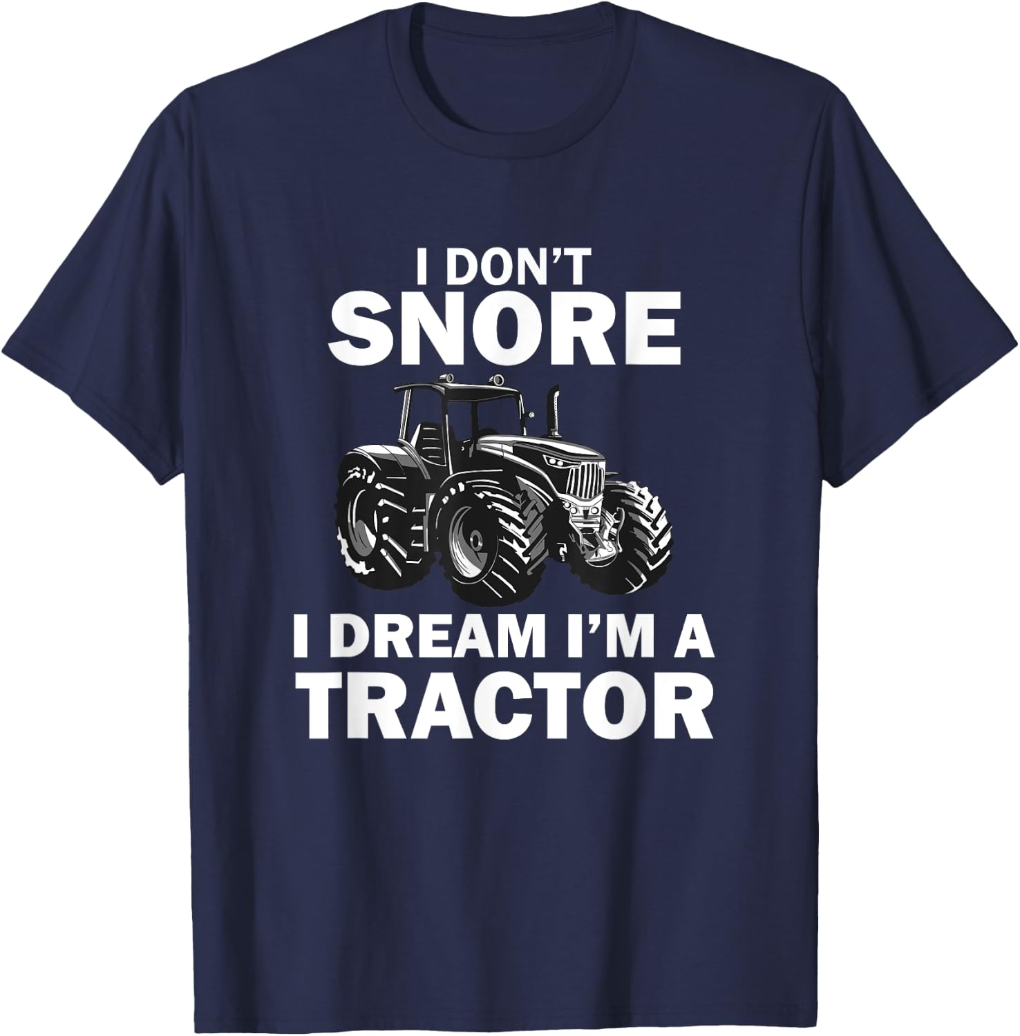 I Don't Snore I Dream I'm A Tractor Funny Farmer T-Shirt - T-Shirt | Navy