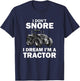 I Don't Snore I Dream I'm A Tractor Funny Farmer T-Shirt - T-Shirt | Navy