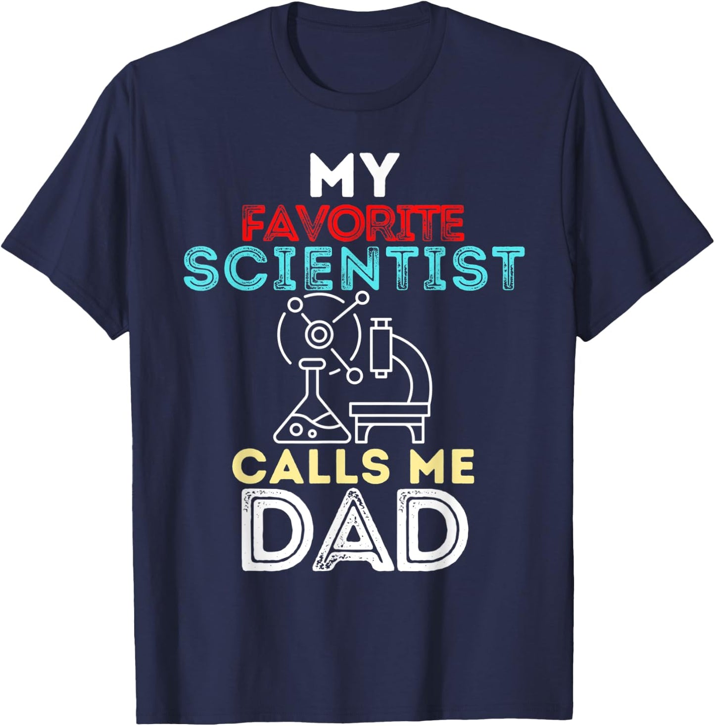 My Favorite Scientist Calls Me Dad Fathers Day Dad T-Shirt - T-Shirt | Navy