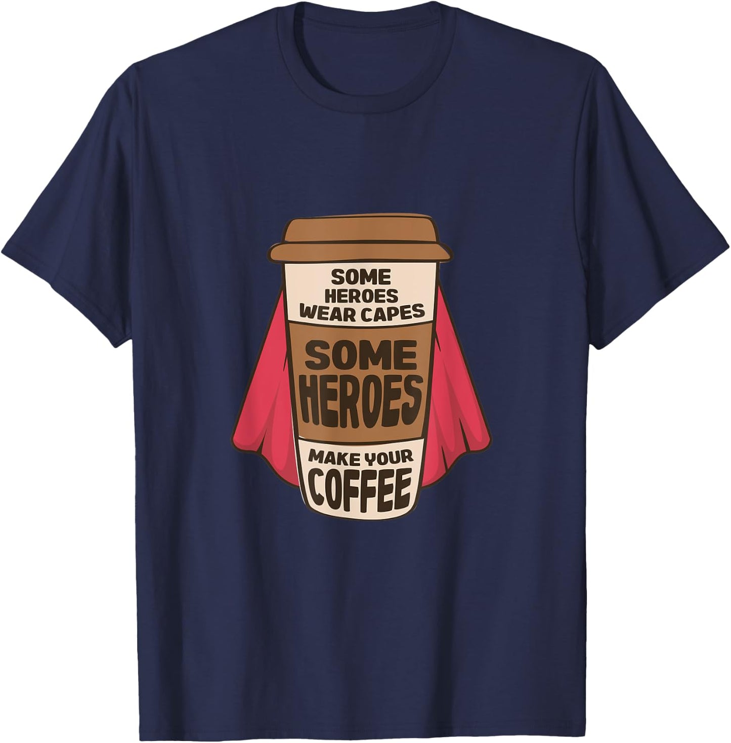 Some Heroes Wear Capes Some Heroes Make Your Coffee Barista T-Shirt - T-Shirt | Navy