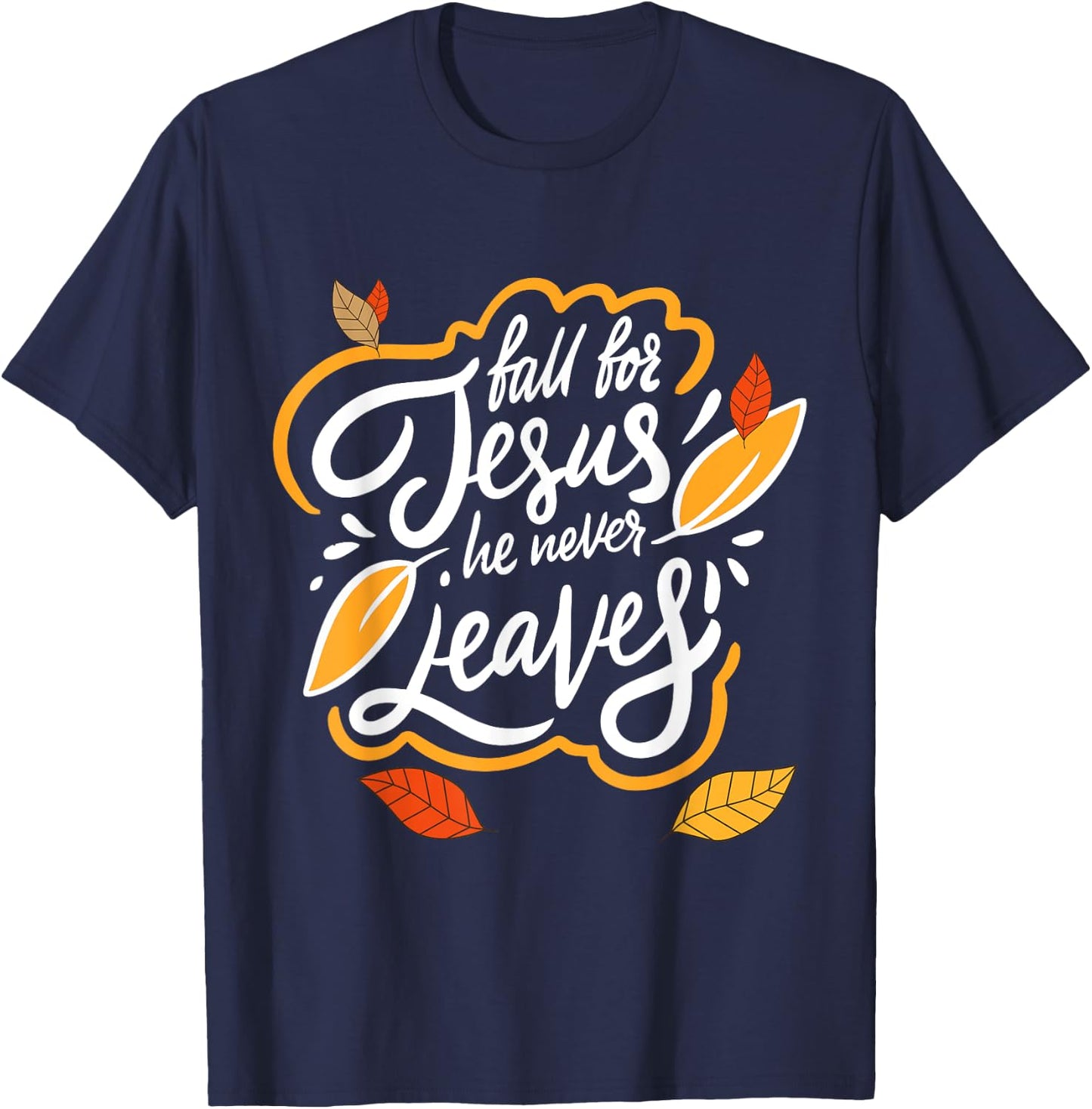 Fall for Jesus He Never Leaves Christian Faith Jesus Lover T-Shirt - T-Shirt | Navy