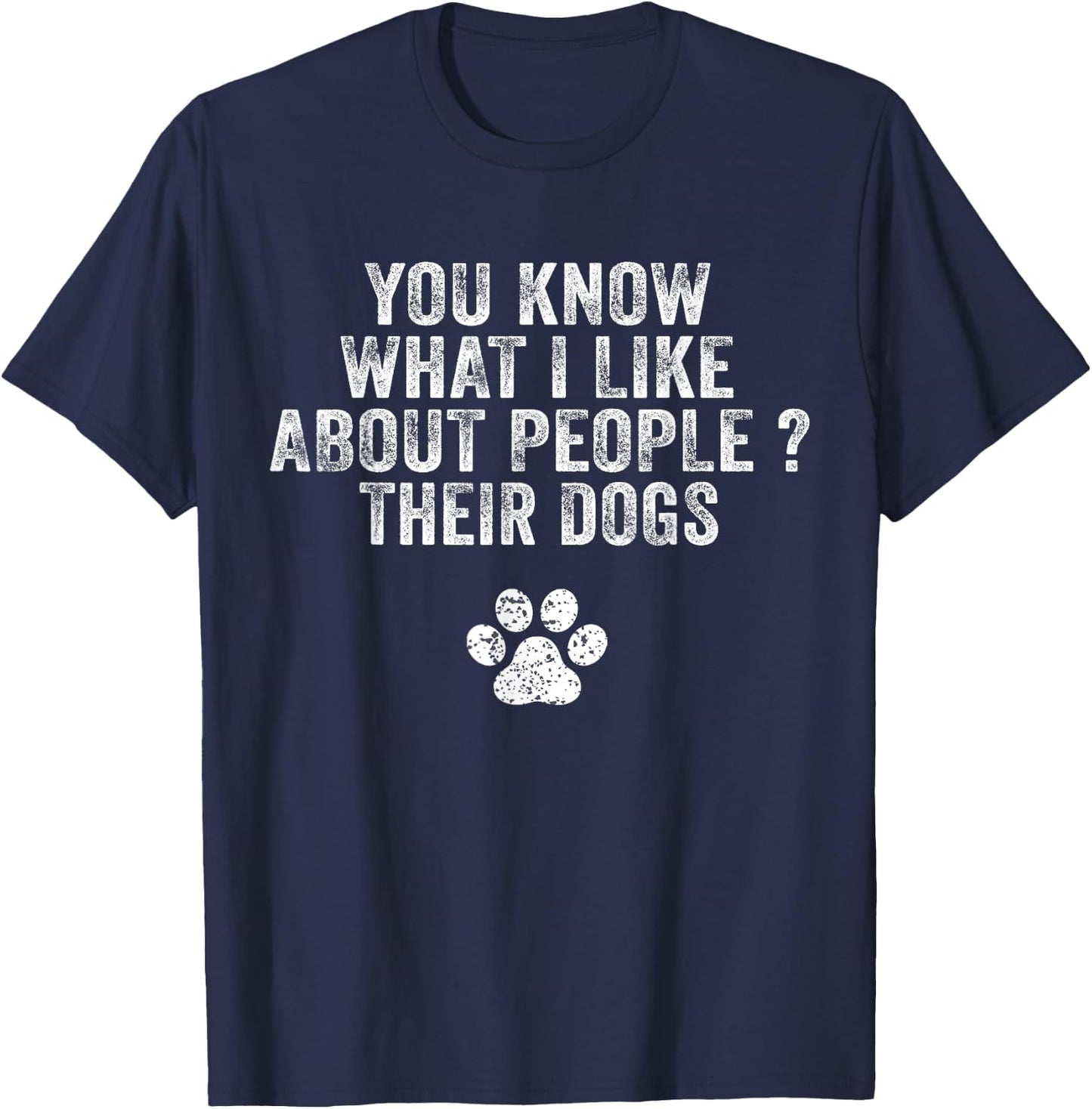 Funny You Know What I Like About People Their Dogs Dog Lover T-Shirt - T-Shirt | Navy