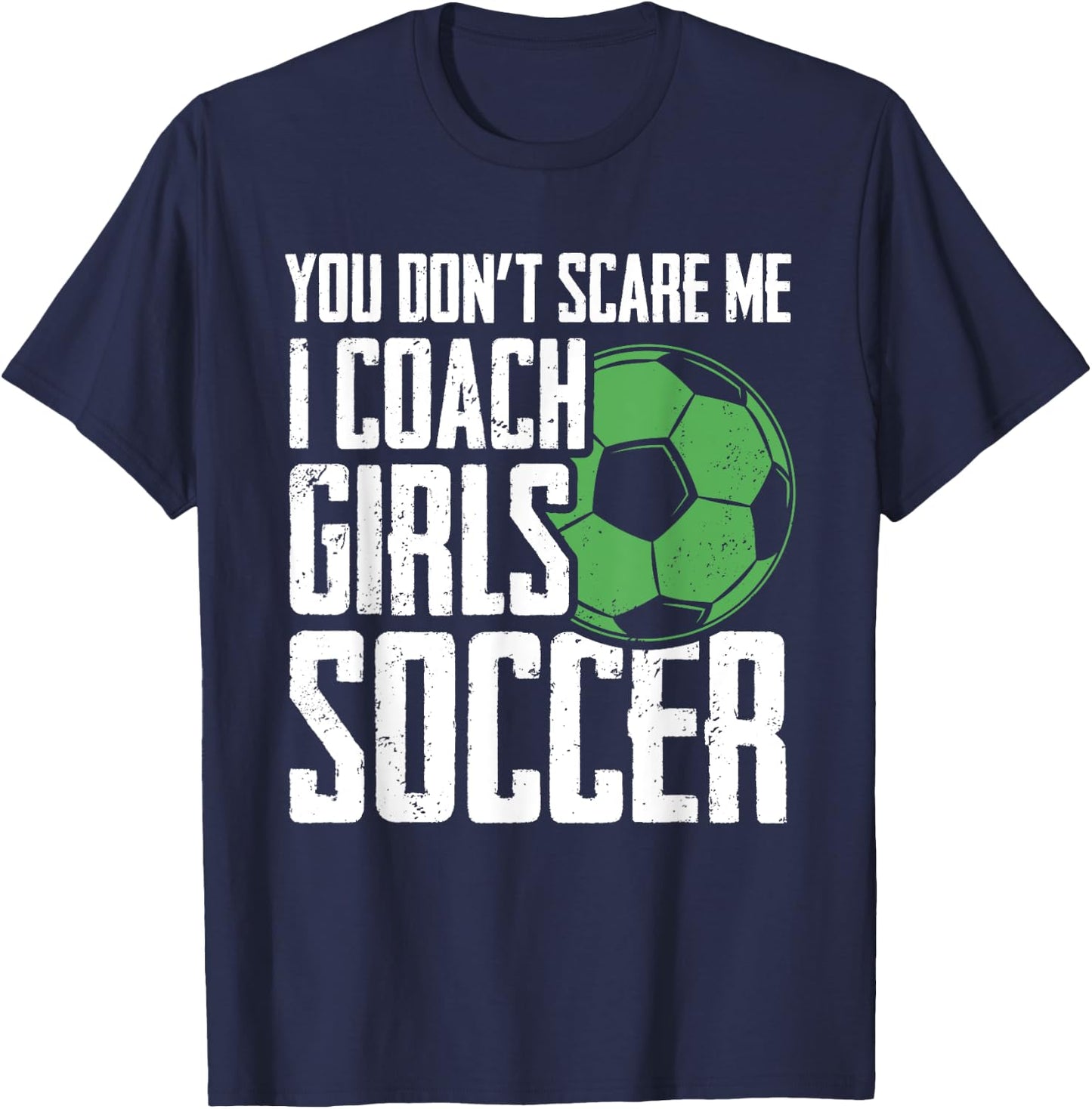 You Dont Scare Me I Coach Girls Soccer Funny Coach T-Shirt - T-Shirt | Navy