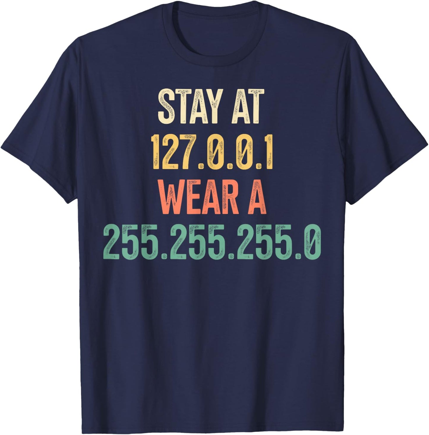 Stay At 127.0.0.1 Wear A 255.255.255.0 Computer Geeks Pun T-Shirt - T-Shirt | Navy