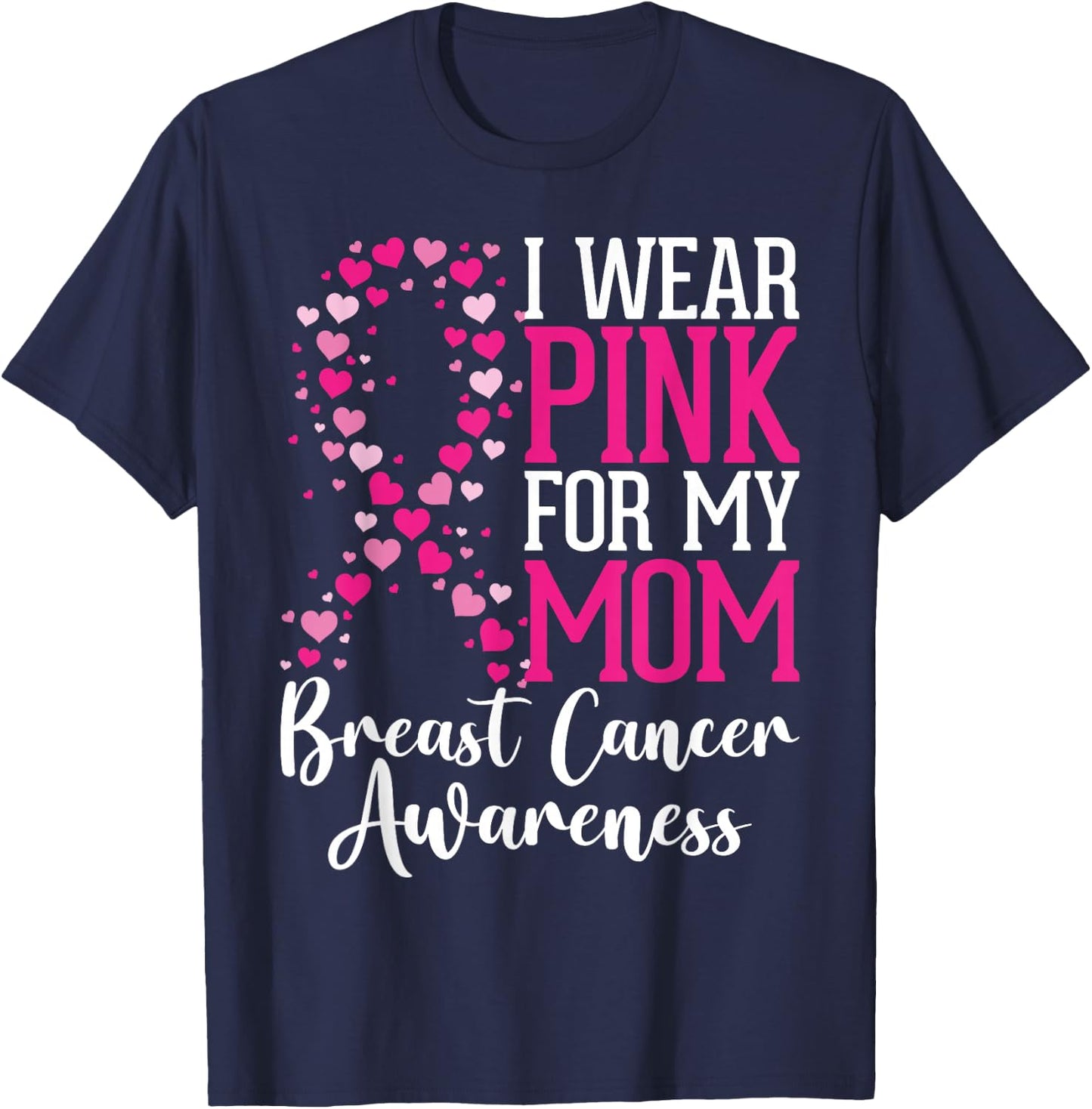 I Wear Pink For My Mom Breast Cancer Awareness Hearts Ribbon T-Shirt - T-Shirt | Navy