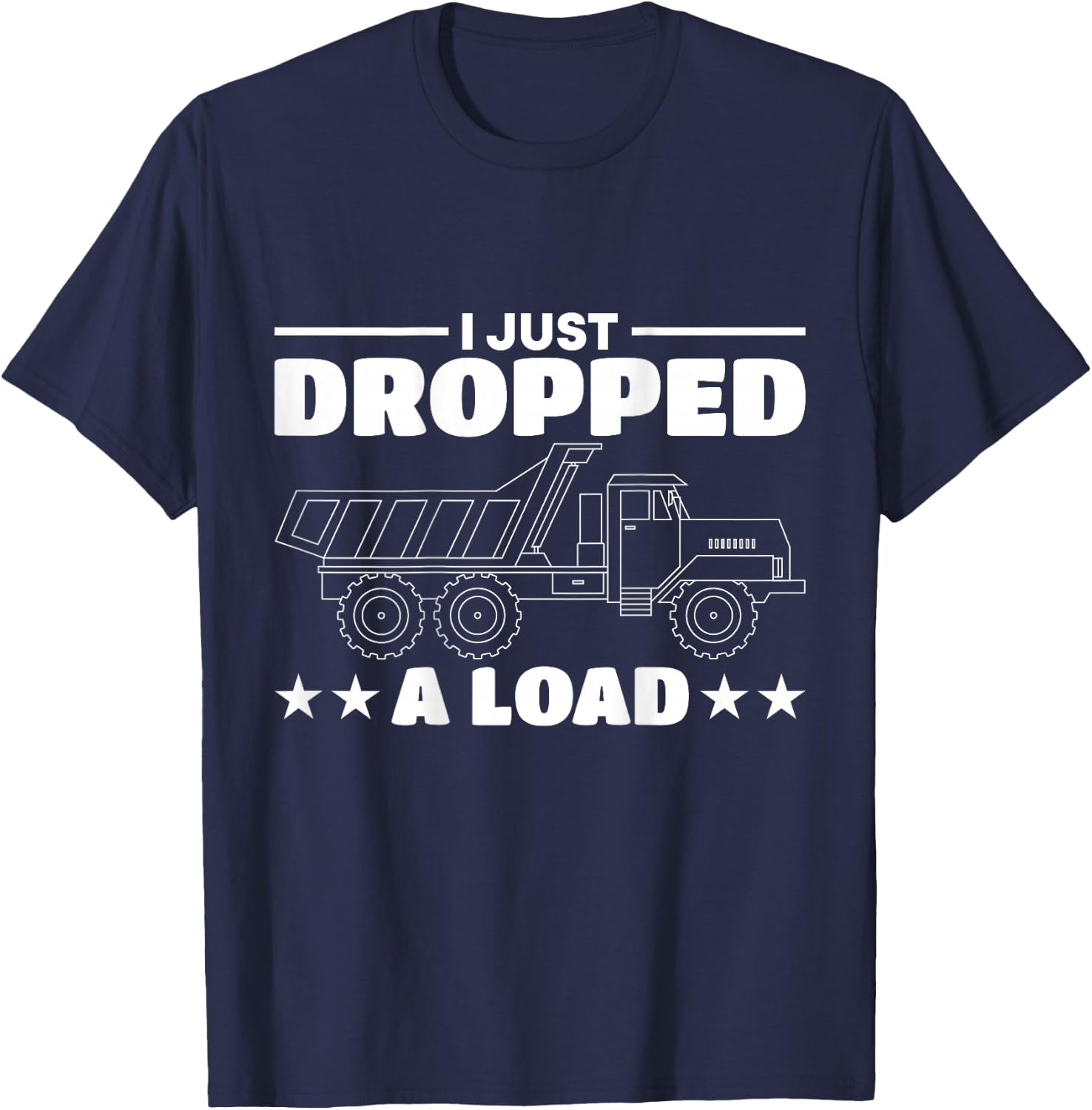 I Just Dropped A Load Truck Driver T-Shirt - T-Shirt | Navy