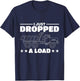 I Just Dropped A Load Truck Driver T-Shirt - T-Shirt | Navy