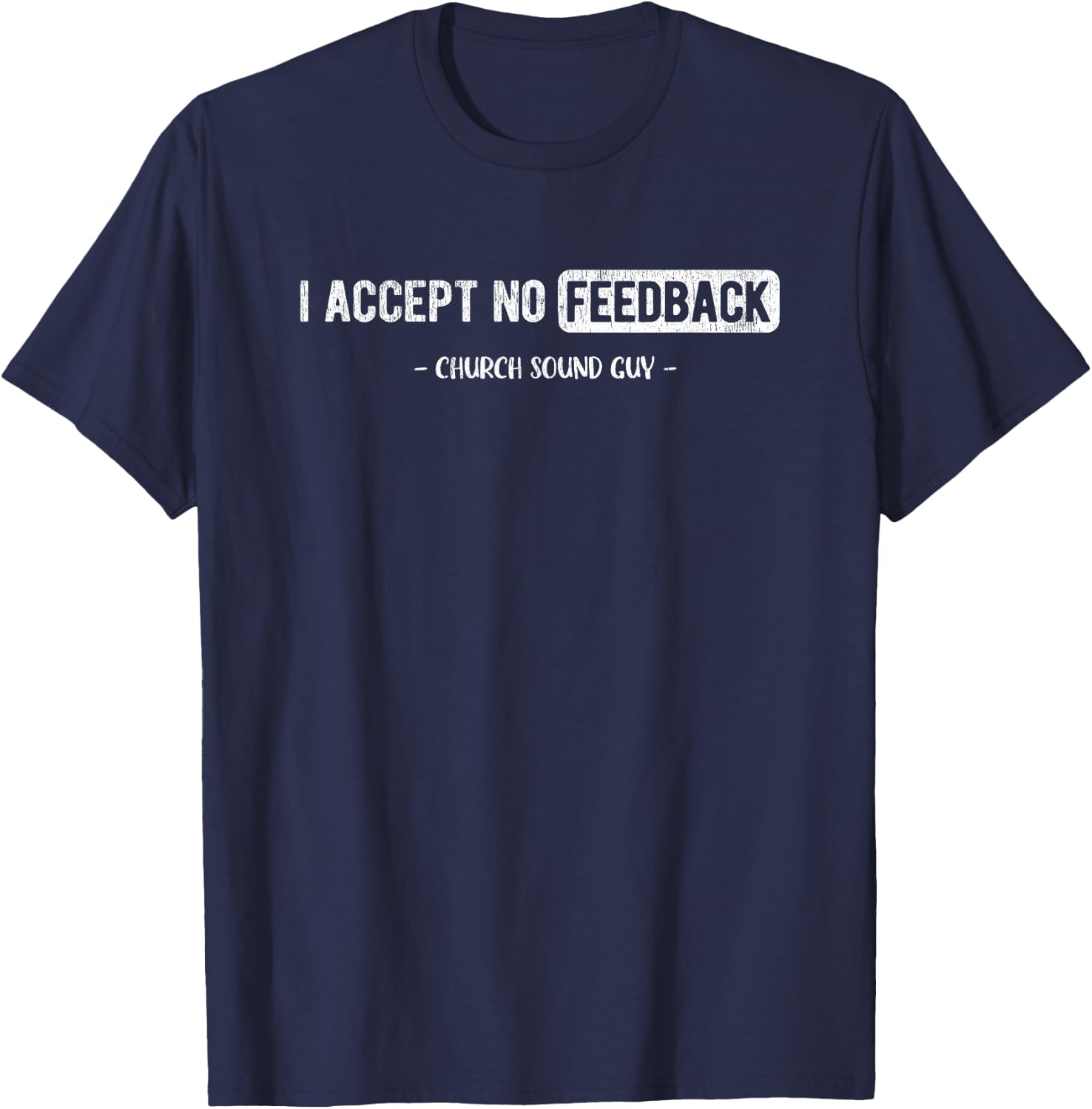 I Accept No Feedback Church Sound Engineer Sound Guy T-Shirt - T-Shirt | Navy