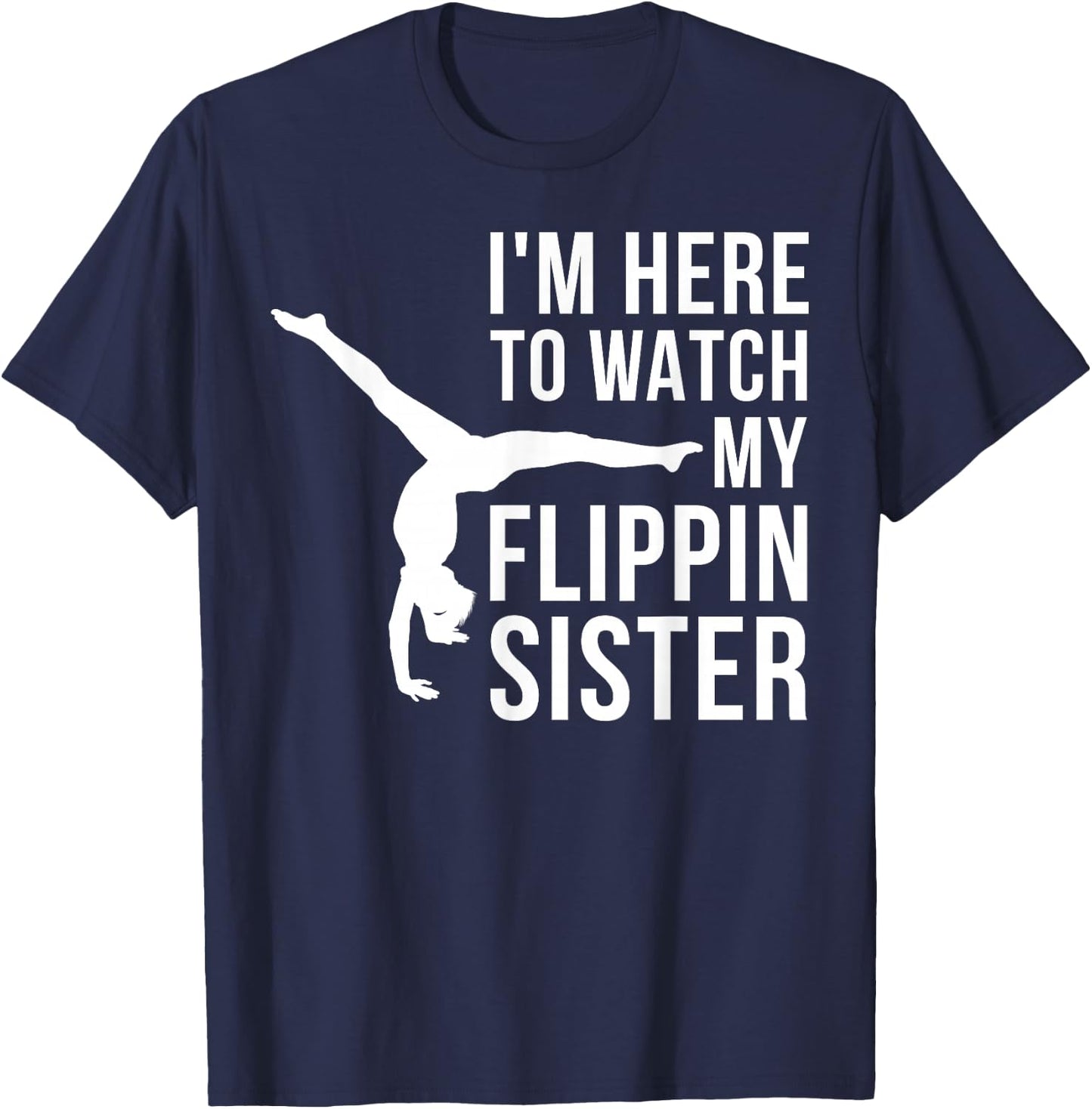 I'm Here to Watch My Flippin Sister Gymnast Cheer Sister T-Shirt - T-Shirt | Navy
