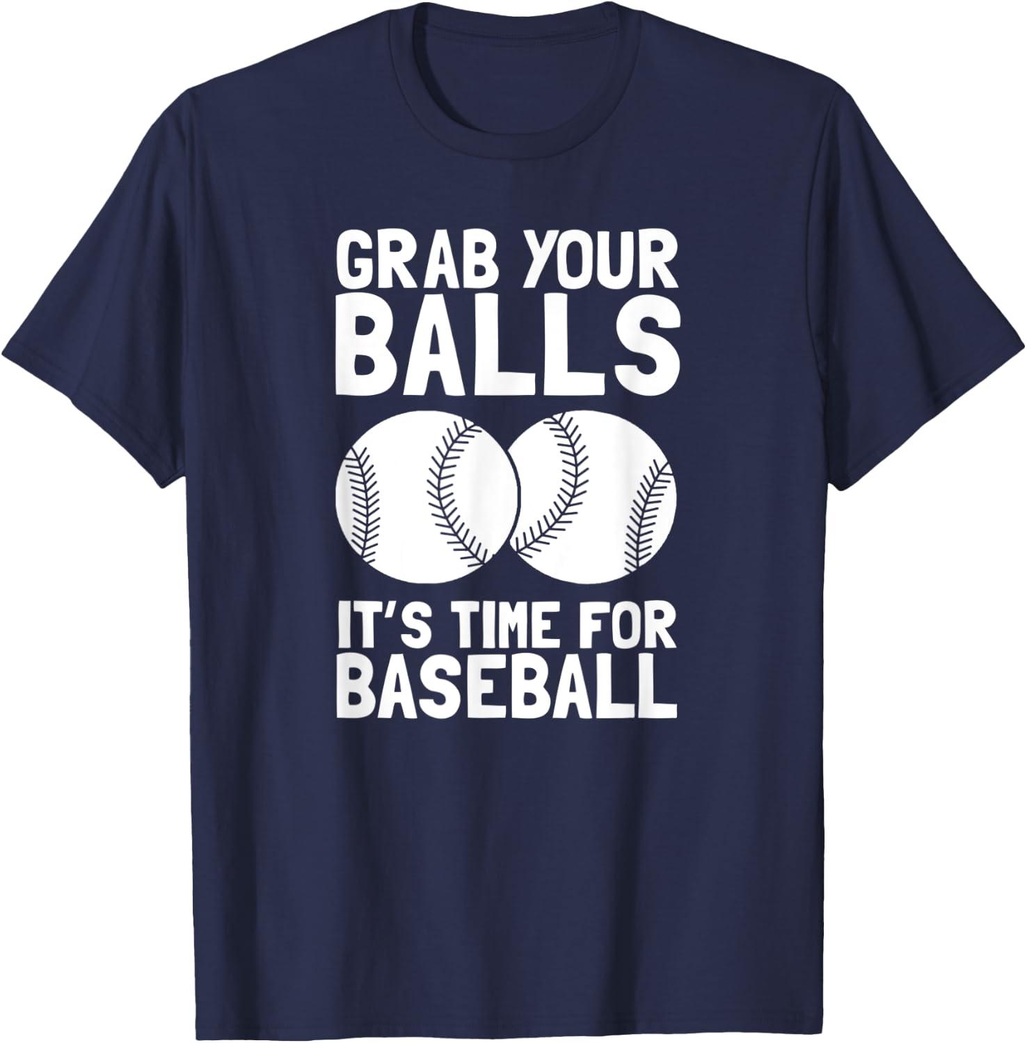 Grab Your Balls It's Time For Baseball T-Shirt - T-Shirt | Navy
