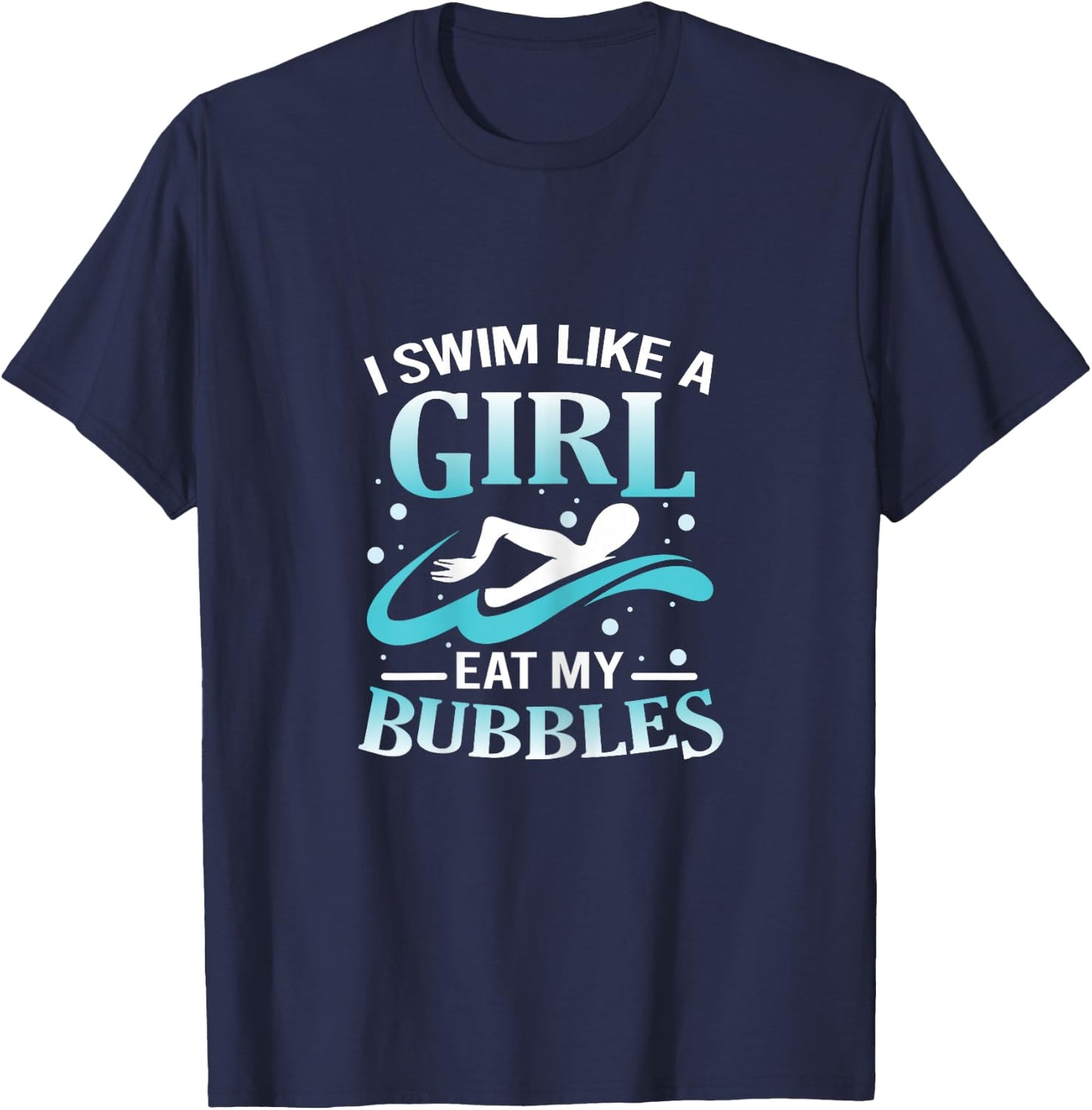 I Swim Like A Girl Eat My Bubbles Funny Swimming Quote T-Shirt - T-Shirt | Navy