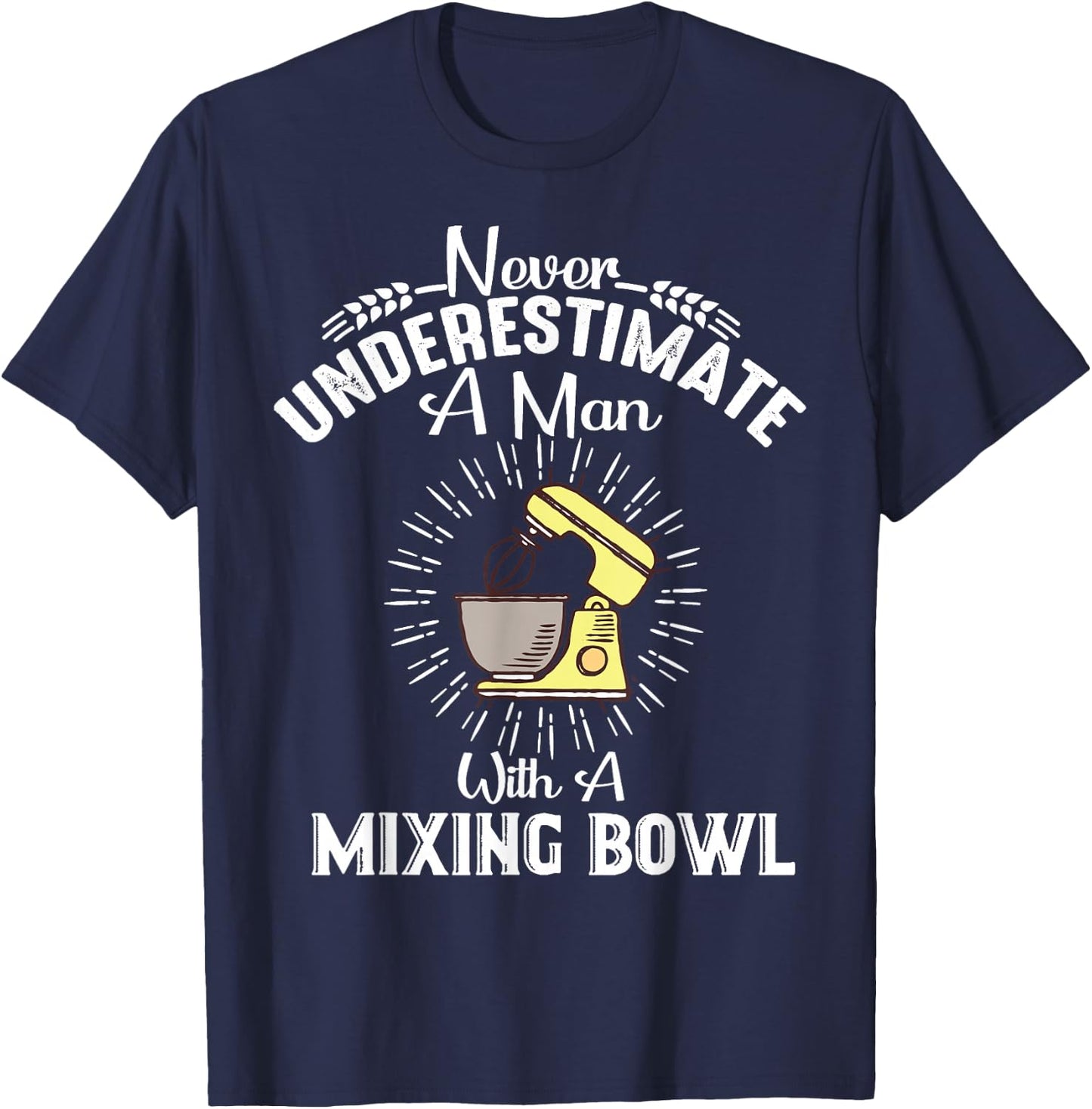 Never Underestimate A Man With A Mixing Bowl Funny Baking T-Shirt - T-Shirt | Navy