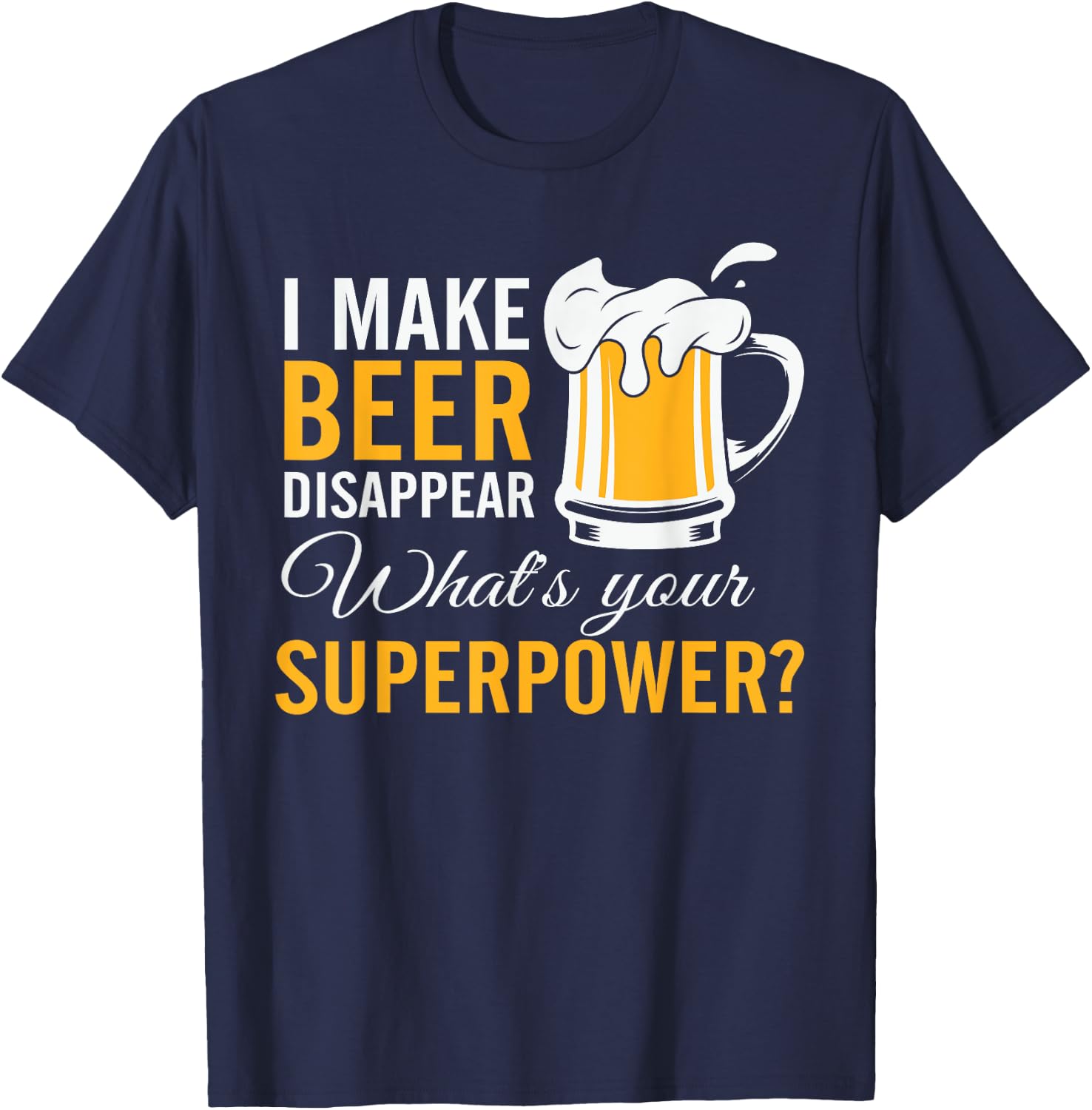 Funny I Make Beer Disappear What's Your Superpower T-Shirt - T-Shirt | Navy