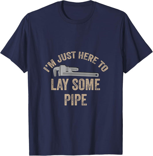 I’m Just Here To Lay Some Pipe Plumbing Gift Retired Plumber T-Shirt - T-Shirt | Navy