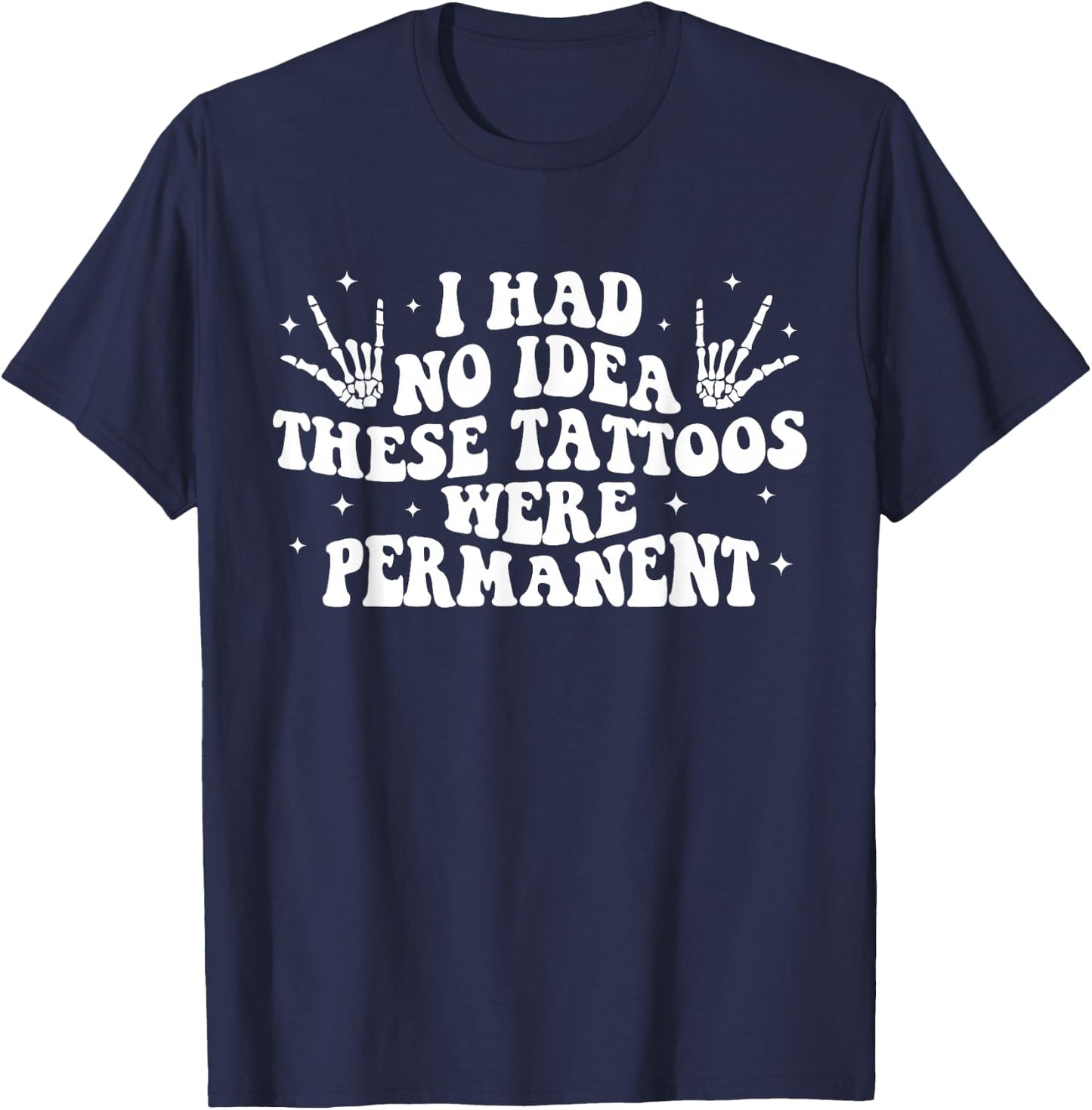 I Had No Idea These Tattoos Were Permanent Tattoo Lovers T-Shirt - T-Shirt | Navy