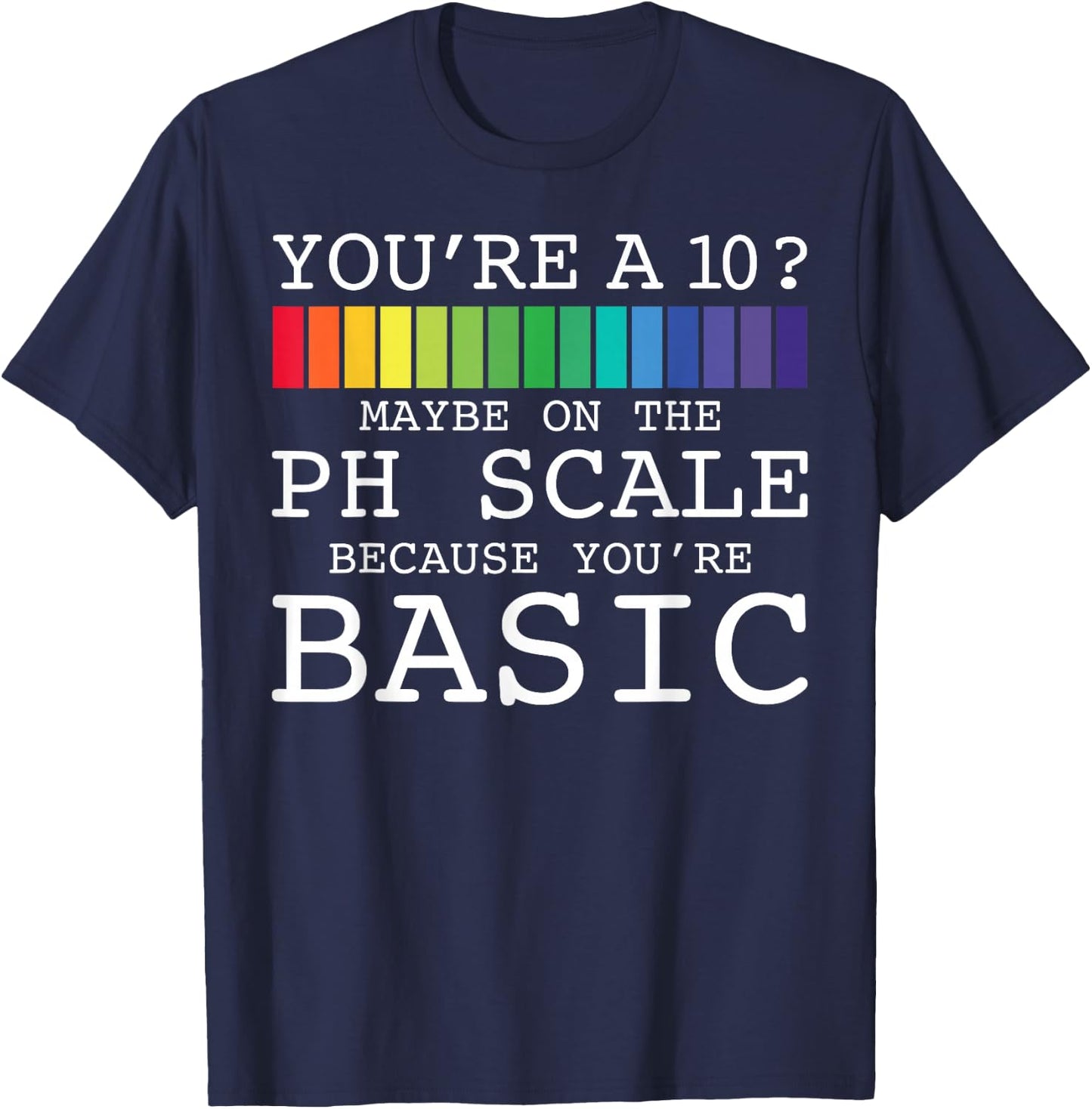 You're A 10? Maybe On The PH Scale You're Basic Funny Burn T-Shirt - T-Shirt | Navy