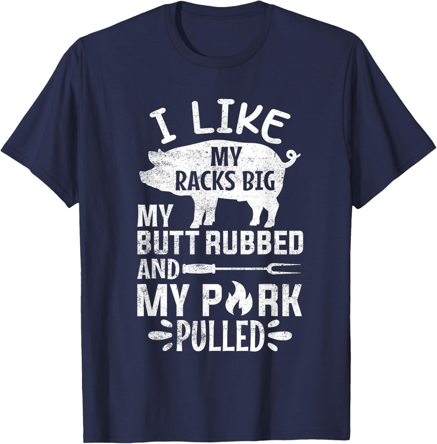 I Like My Racks Big My Butt Rubbed and Pork Pulled BBQ Chef T-Shirt - T-Shirt | Navy