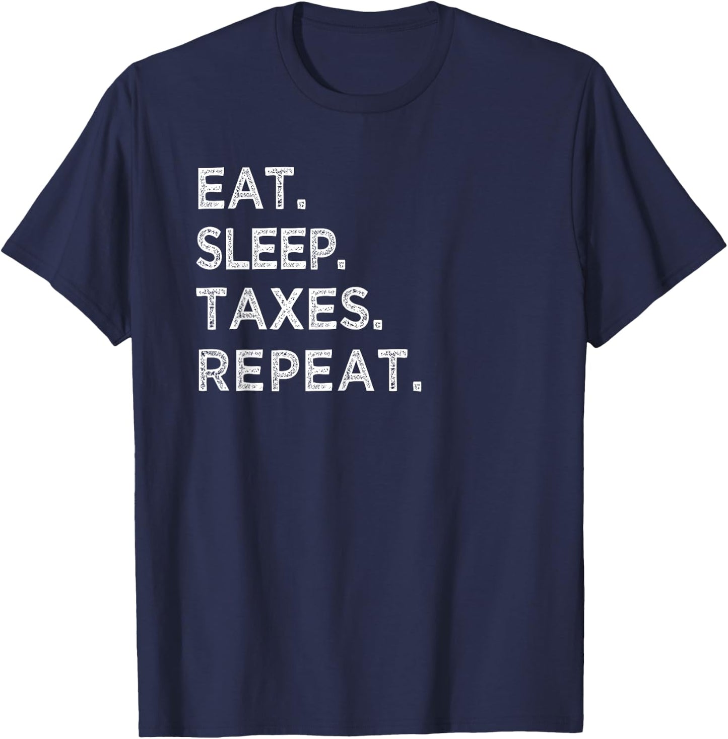 Eat Sleep Taxes Repeat Funny Tax Season Accountant T Shirt T-Shirt - T-Shirt | Navy