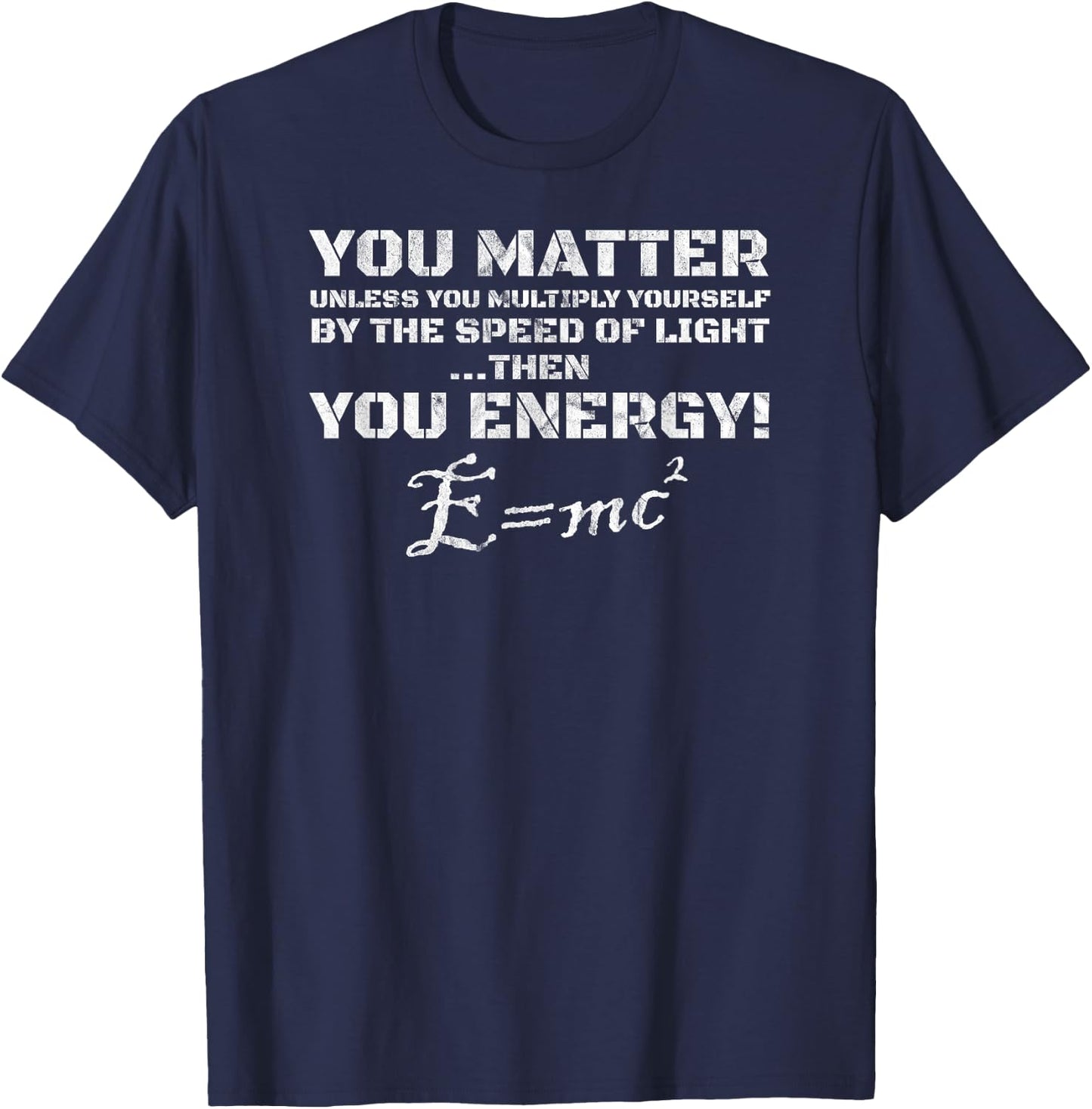 E=MC2 You Matter then You Energy Light Theory Physics T-Shirt - T-Shirt | Navy