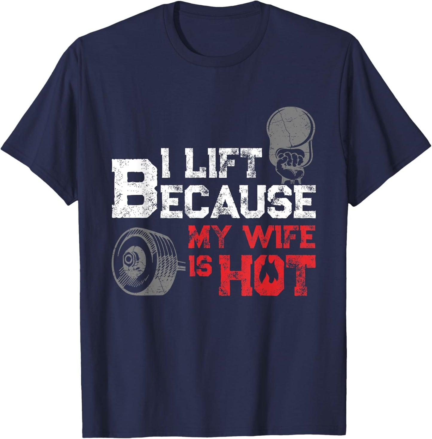 I Lift Because My Wife is Hot Fitness Workout Gym Gift T-Shirt - T-Shirt | Navy