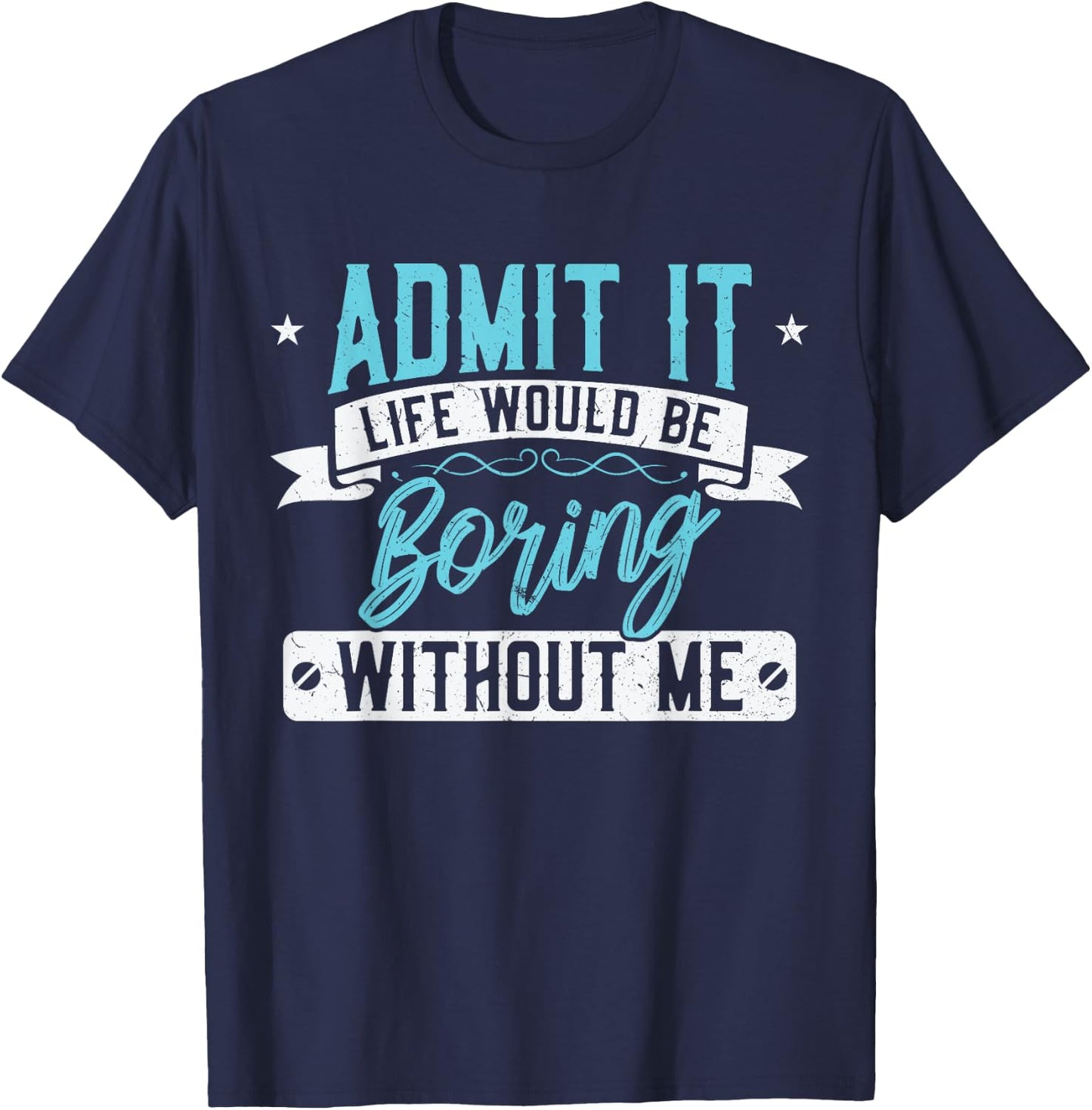 Admit it Life would be boring without me - Exciting Person T-Shirt - T-Shirt | Navy