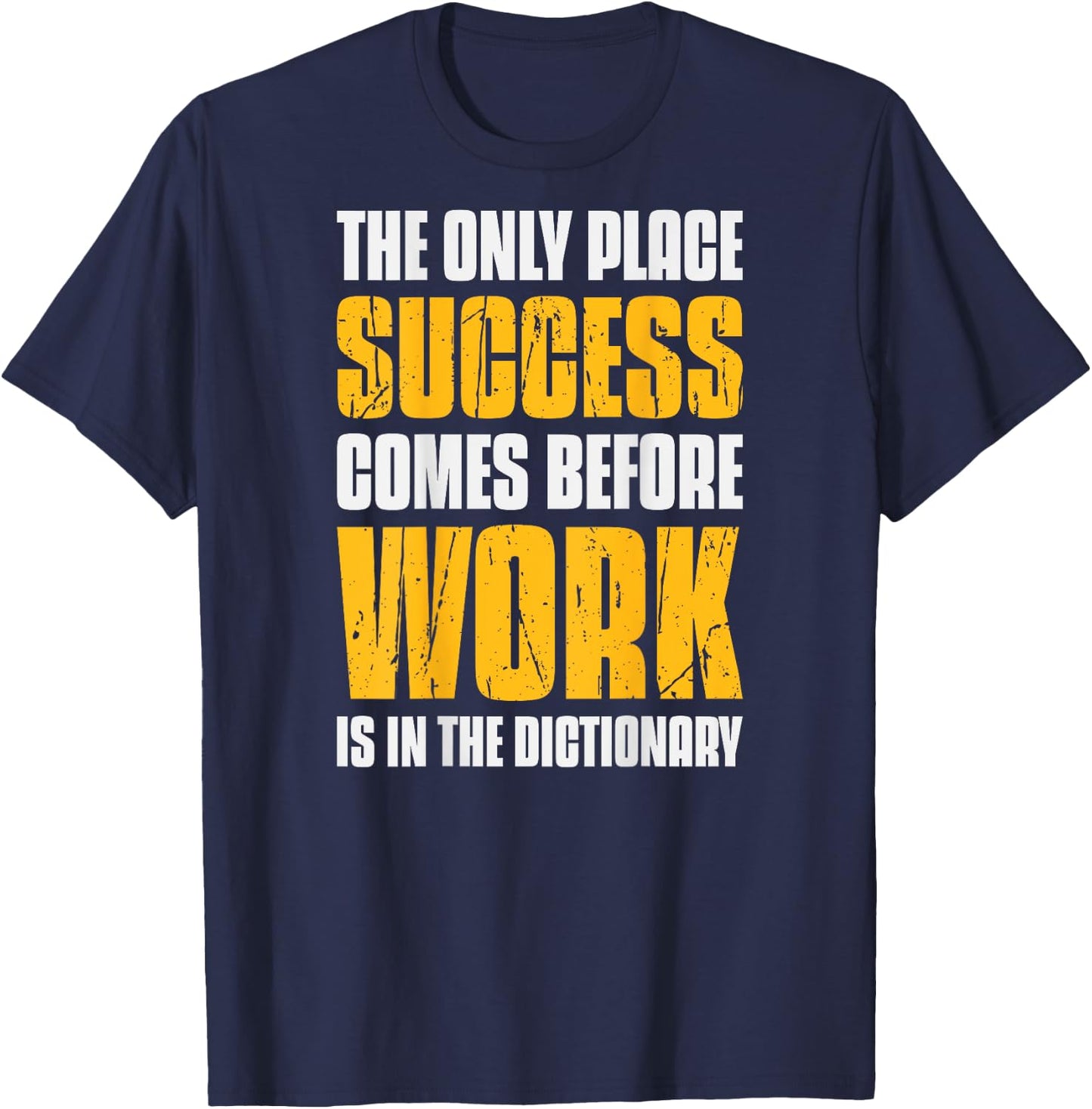 Only Place Success Comes Before Work Is In The Dictionary T-Shirt - T-Shirt | Navy