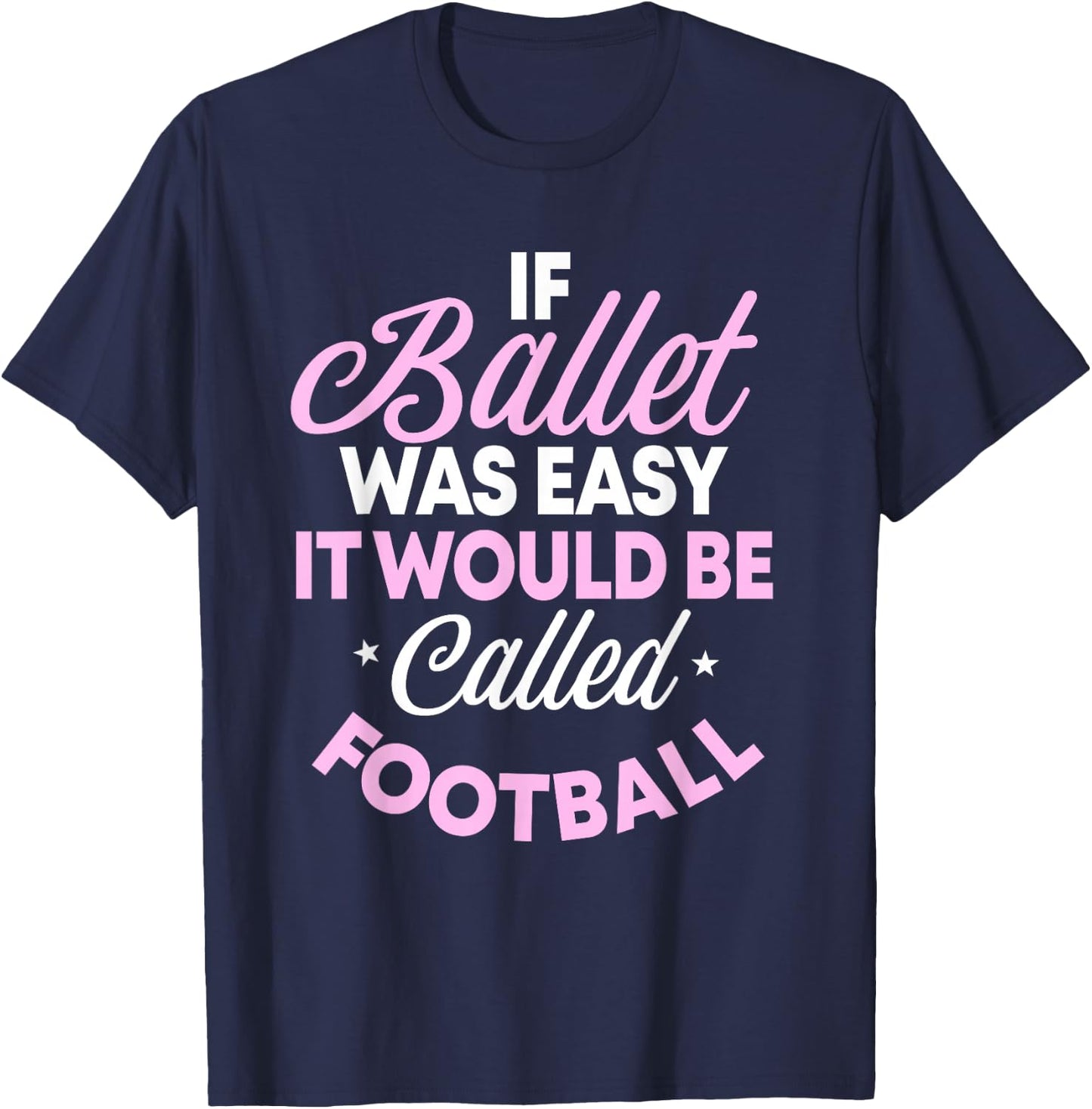 If Ballet Was Easy It Would Be Called Football Ballerina T-Shirt - T-Shirt | Navy