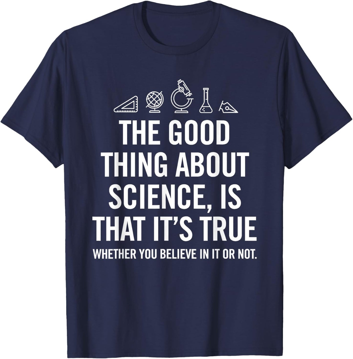 The good thing about science is that its true shirt T-Shirt - T-Shirt | Navy