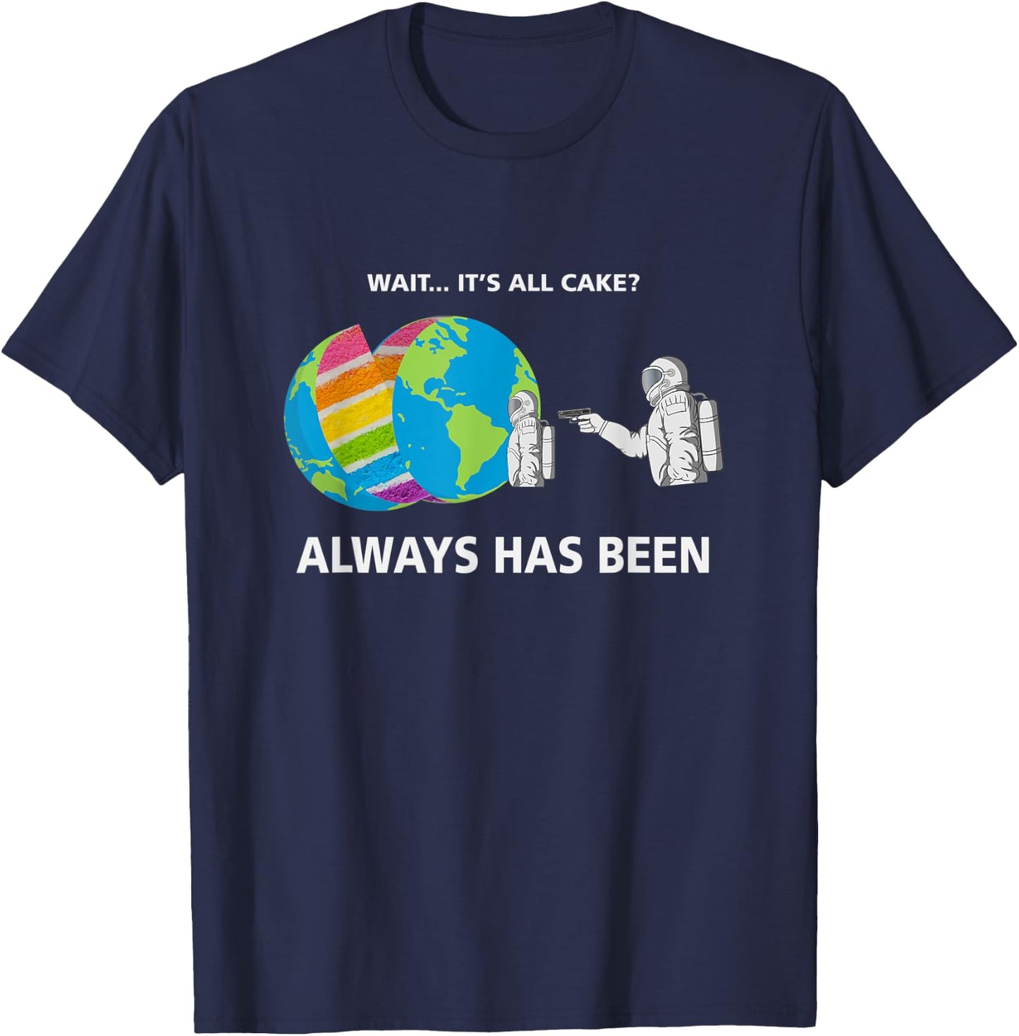 Wait It Was Always Cake Always Has Been Meme Funny Trending T-Shirt - T-Shirt | Navy