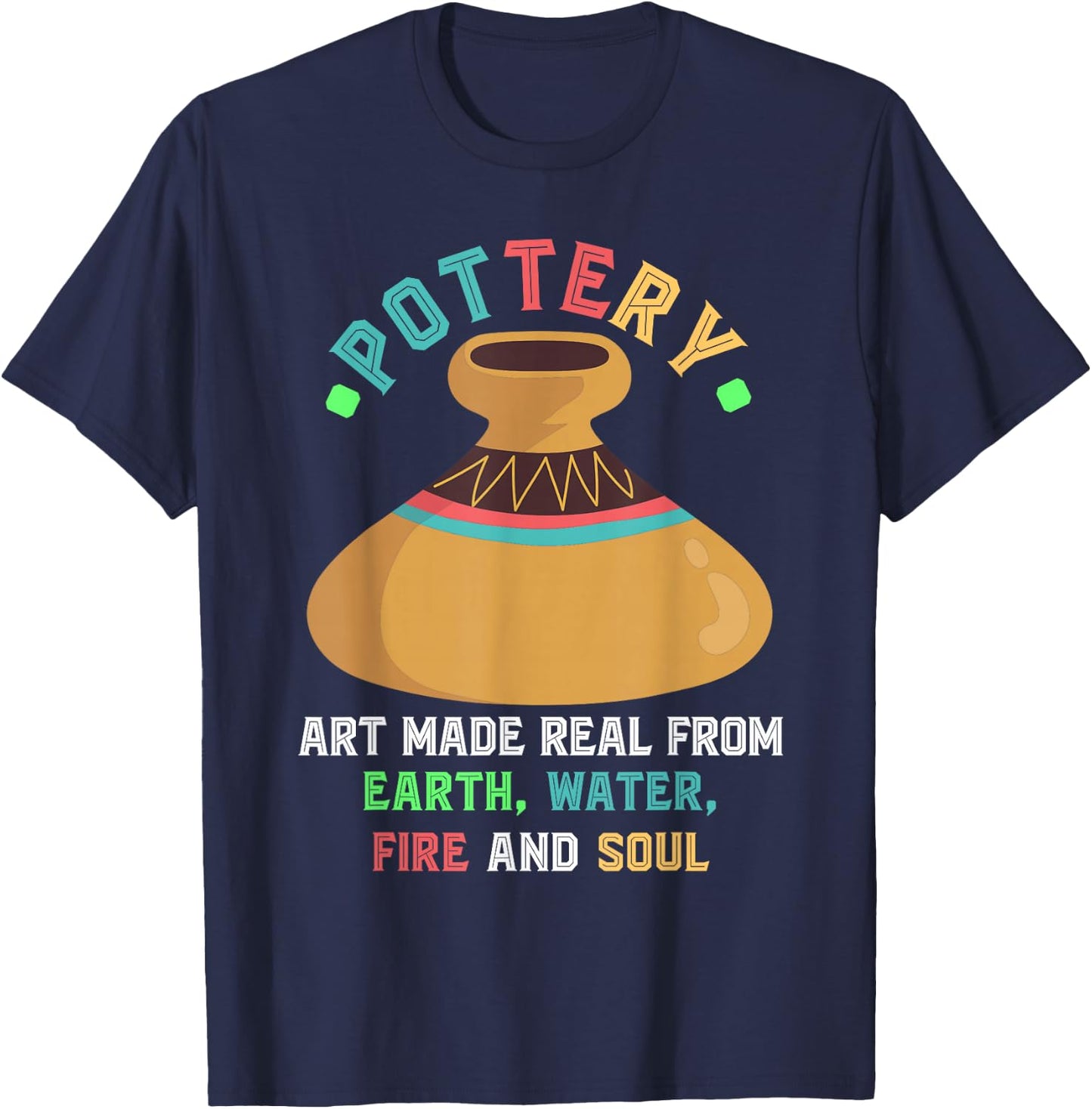 Pottery Earth Water Fire Soul Art Pottery Artists Ceramics T-Shirt - T-Shirt | Navy
