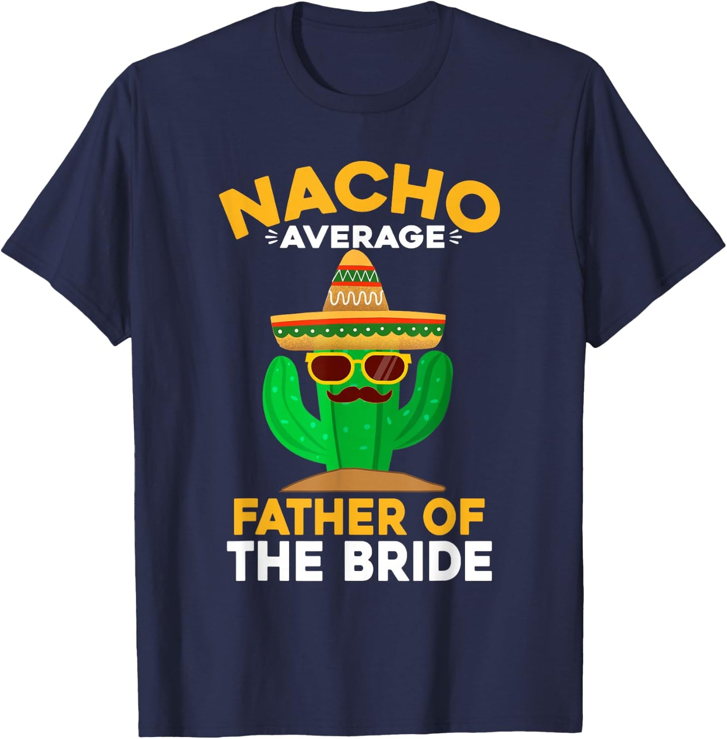 Nacho Average Father Of The Bride Mexican Cinco De Mayo T-Shirt - T-Shirt | Navy