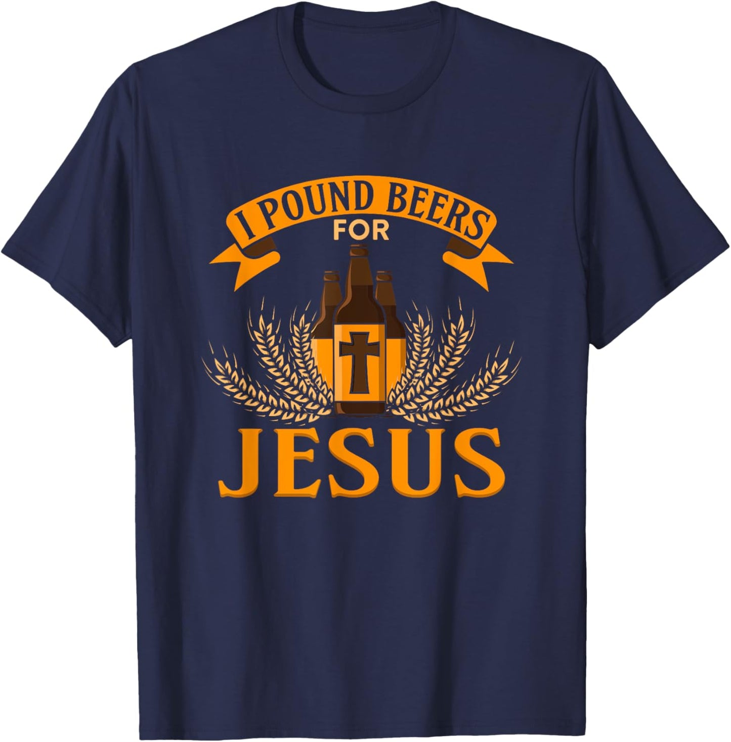 I Pound Beers For Jesus - Funny Beer T-Shirt - T-Shirt | Navy