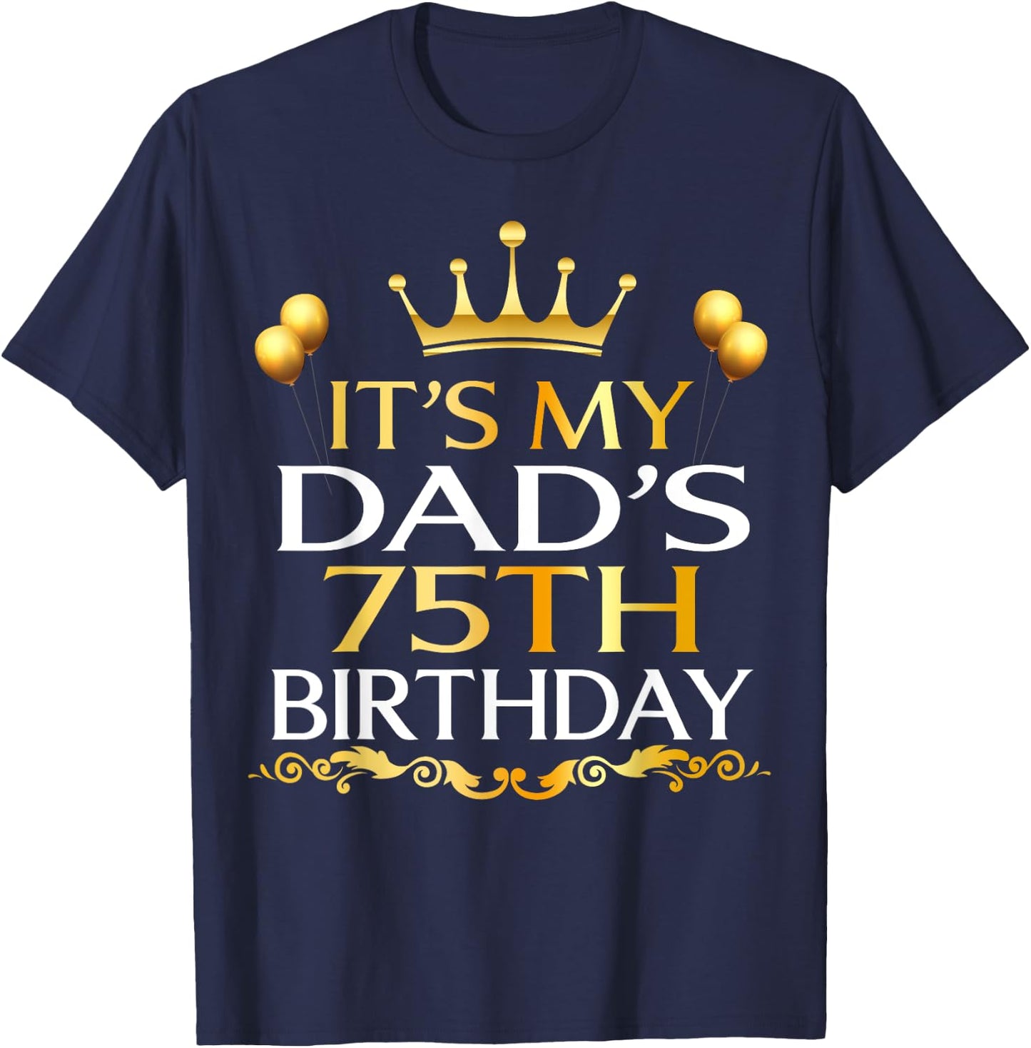 It's My Dad's 75th Birthday Happy Birthday 75 Years Old T-Shirt - T-Shirt | Navy