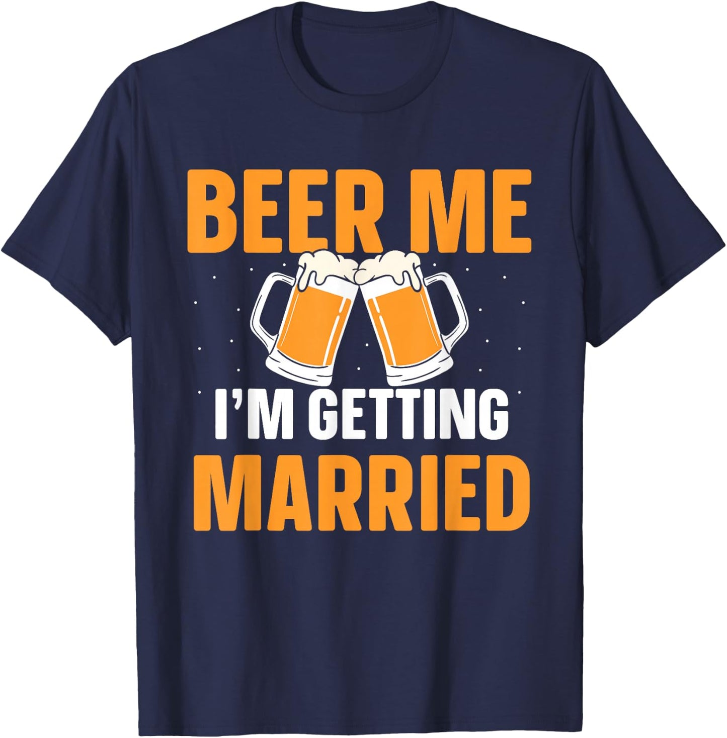 Beer Me I'm Getting Married Bachelor Party Groom Bride T-Shirt - T-Shirt | Navy