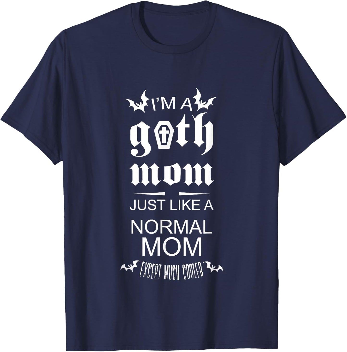 I'm A Goth Mom Just Like A Normal Mom Except Much Cooler T-Shirt - T-Shirt | Navy