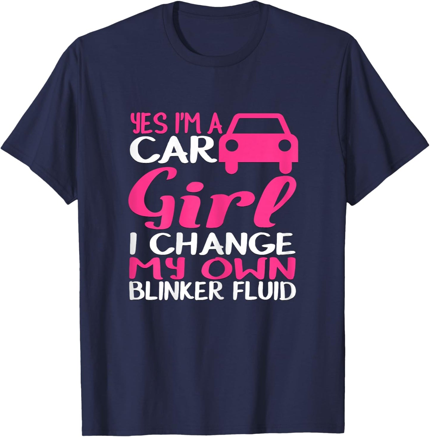 Yes I'm A Car Girl I Change My Own Blinker Fluid T-Shirt - T-Shirt | Navy