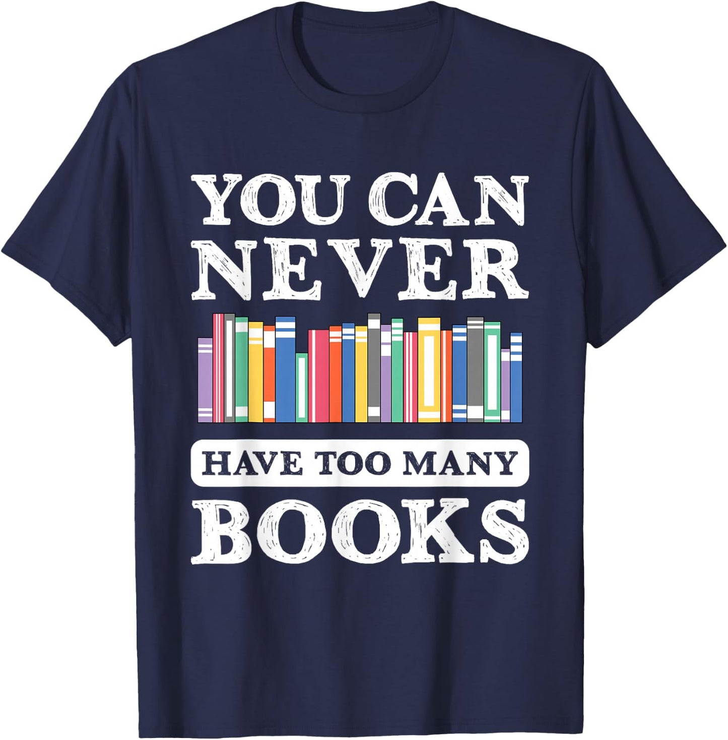 You Can Never Have Too Many Books Funny Reading Lover Outfit T-Shirt - T-Shirt | Navy