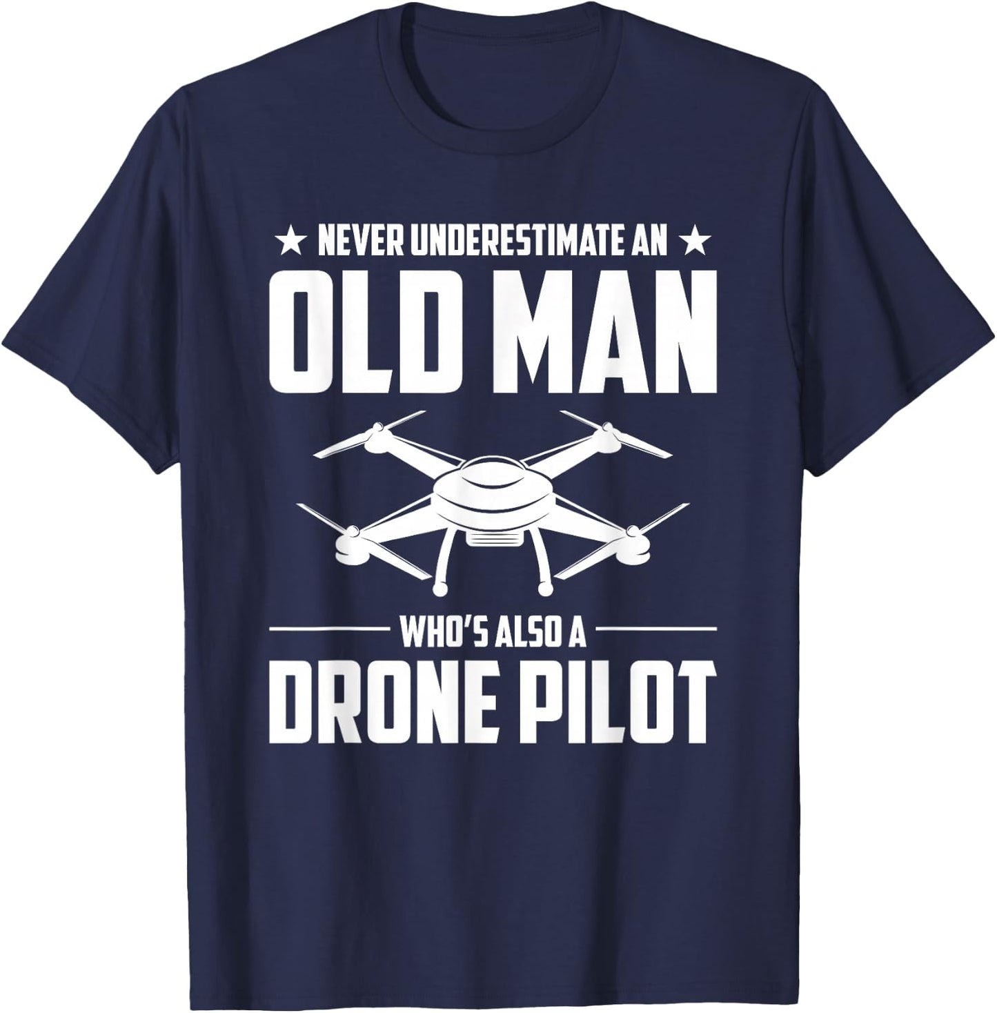 Old Man Whos Also A Drone Pilot Drone T-Shirt - T-Shirt | Navy