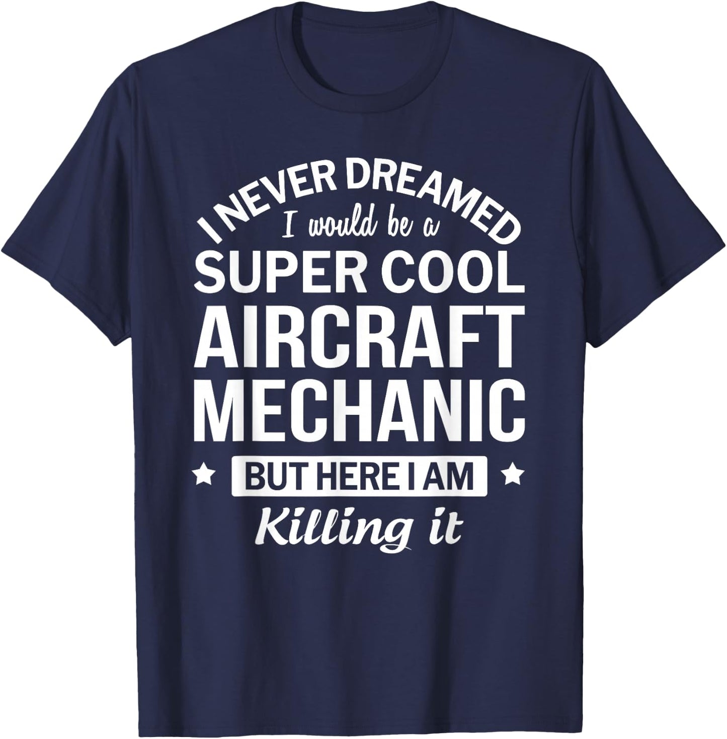 Funny Aircraft Mechanic I Never Dreamed Gift T-Shirt - T-Shirt | Navy