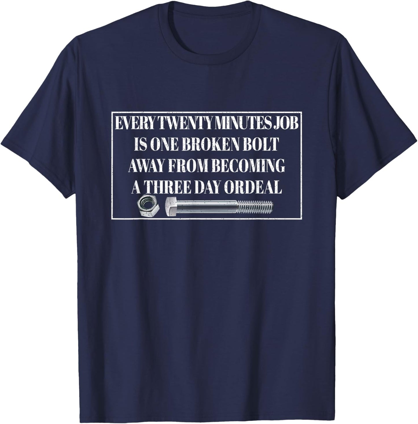 Every Twenty Minutes Job Is One Broken Bolt Funny Apparel T-Shirt - T-Shirt | Navy