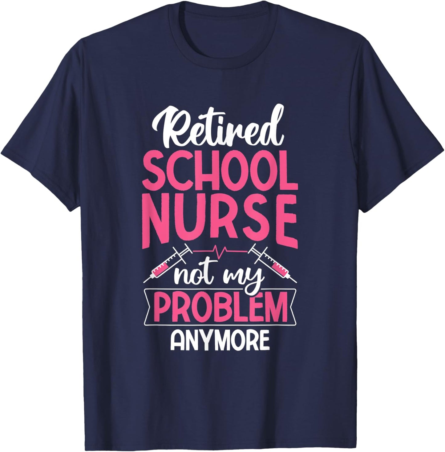 Retired School Nurse Not My Problem Anymore RN Nurse T-Shirt - T-Shirt | Navy