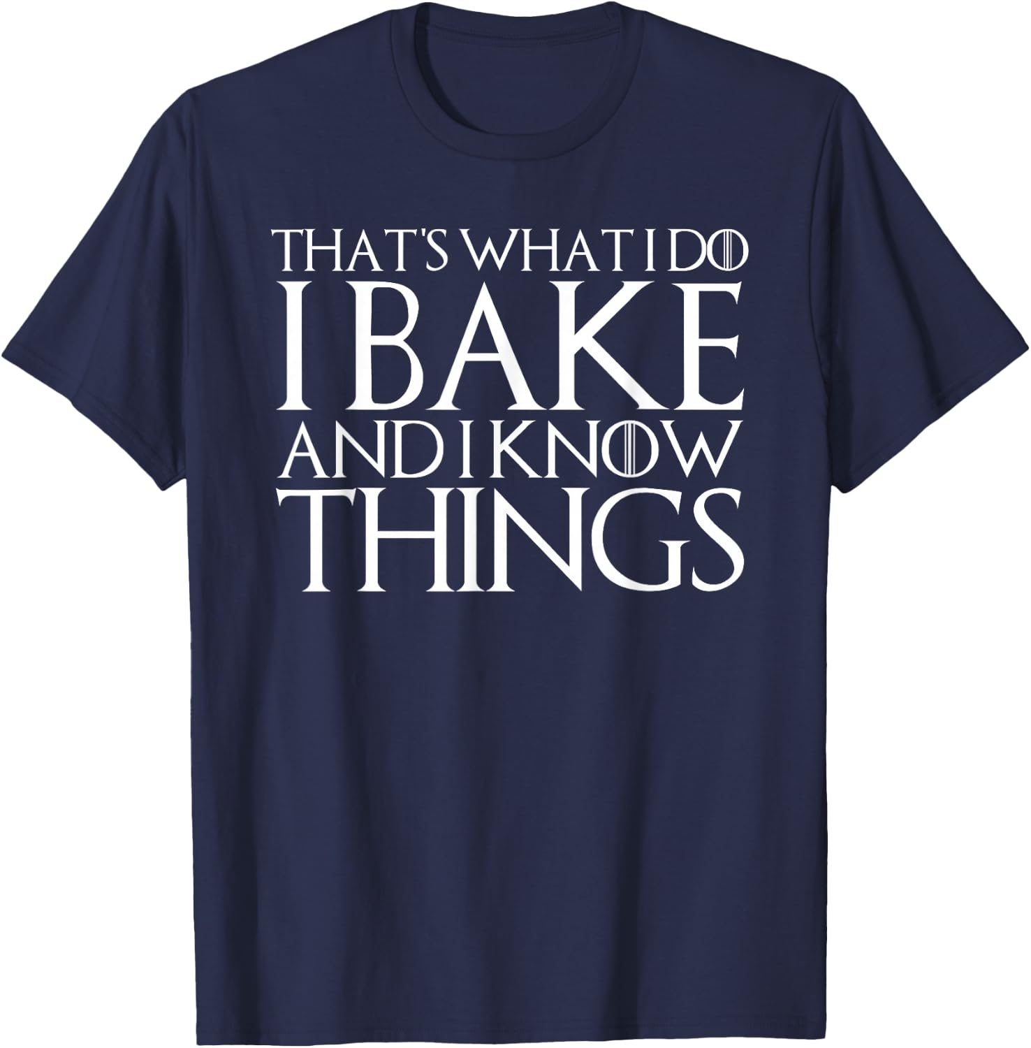 That's What I Do I Bake and I Know Things T-Shirt - T-Shirt | Navy