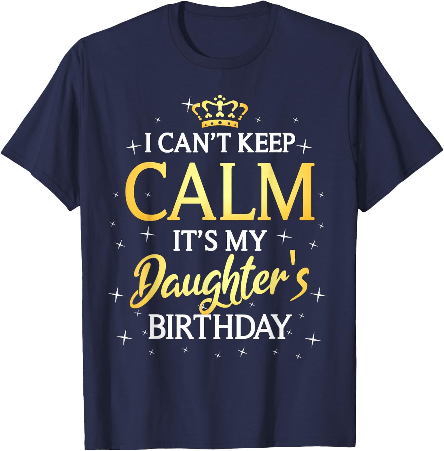I Can't Keep Calm It's My Daughter Birthday Gift Bday Party T-Shirt - T-Shirt | Navy
