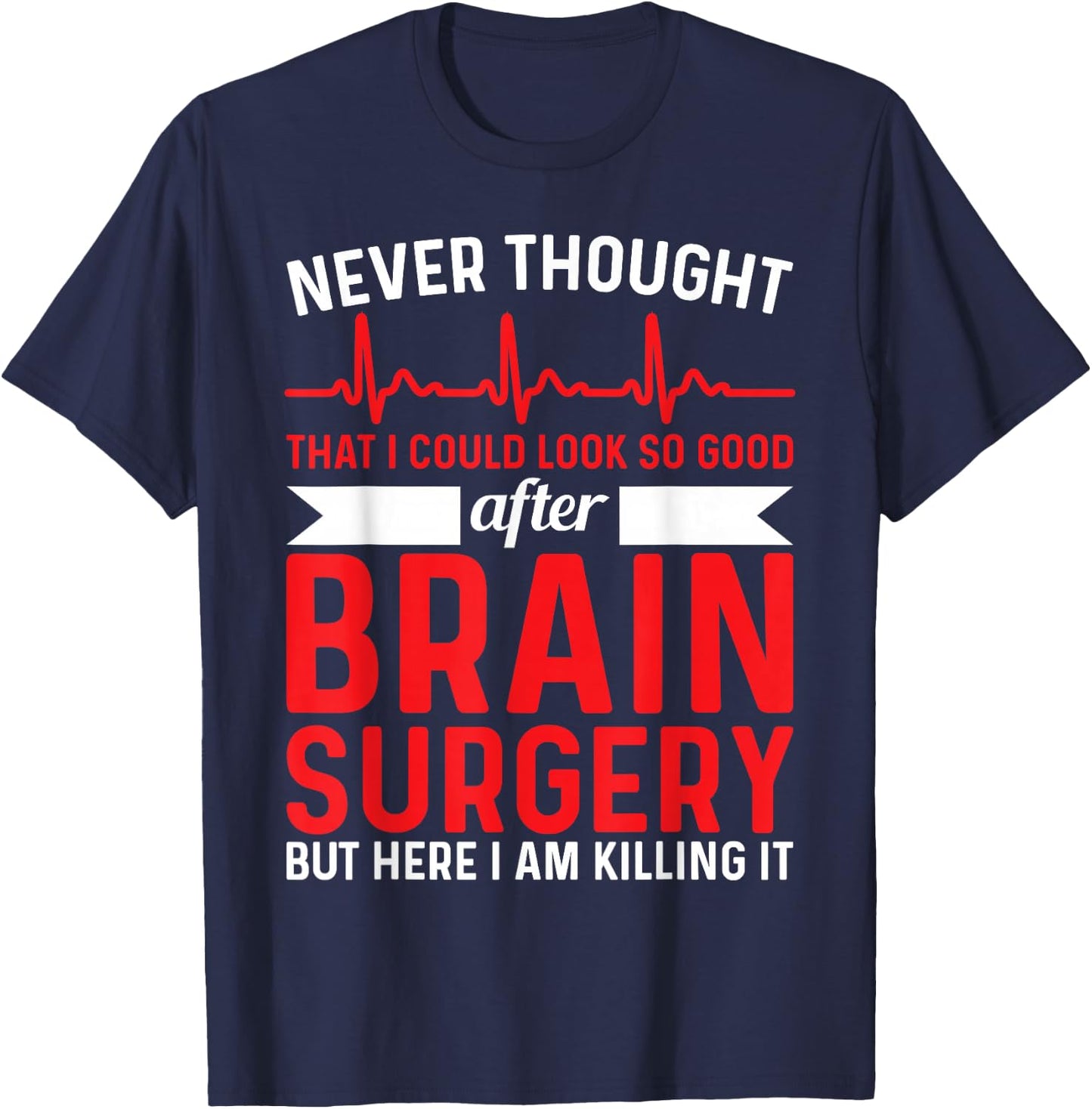 Never Thought That Look Good - Surgery Brain Surgery T-Shirt - T-Shirt | Navy